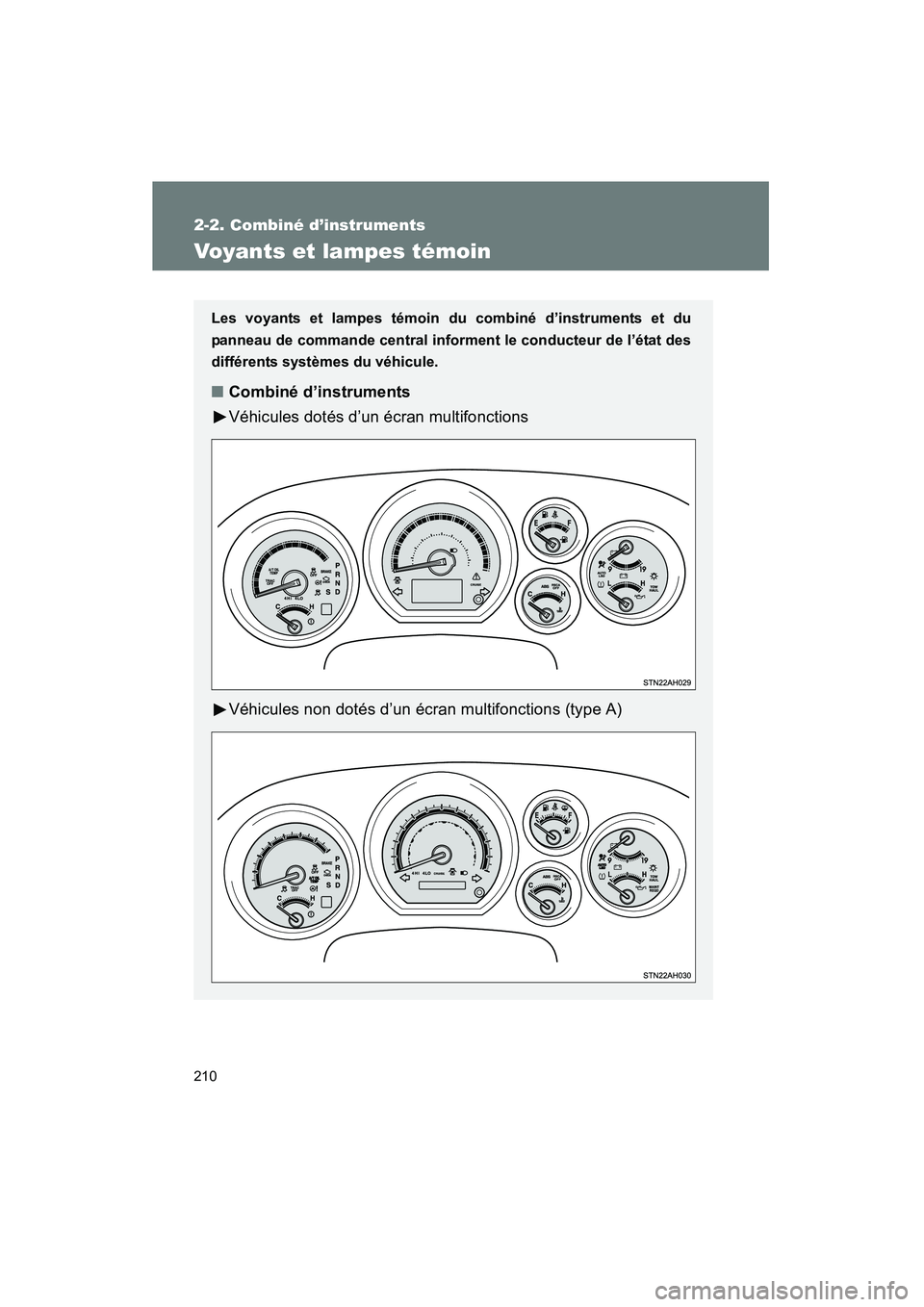 TOYOTA TUNDRA 2011  Manuel du propriétaire (in French) 210
2-2. Combiné d’instruments
TUNDRA_D_34510D
Voyants et lampes témoin
Les voyants et lampes témoin du combiné d’instruments et du
panneau de commande central inform ent le conducteur de l’