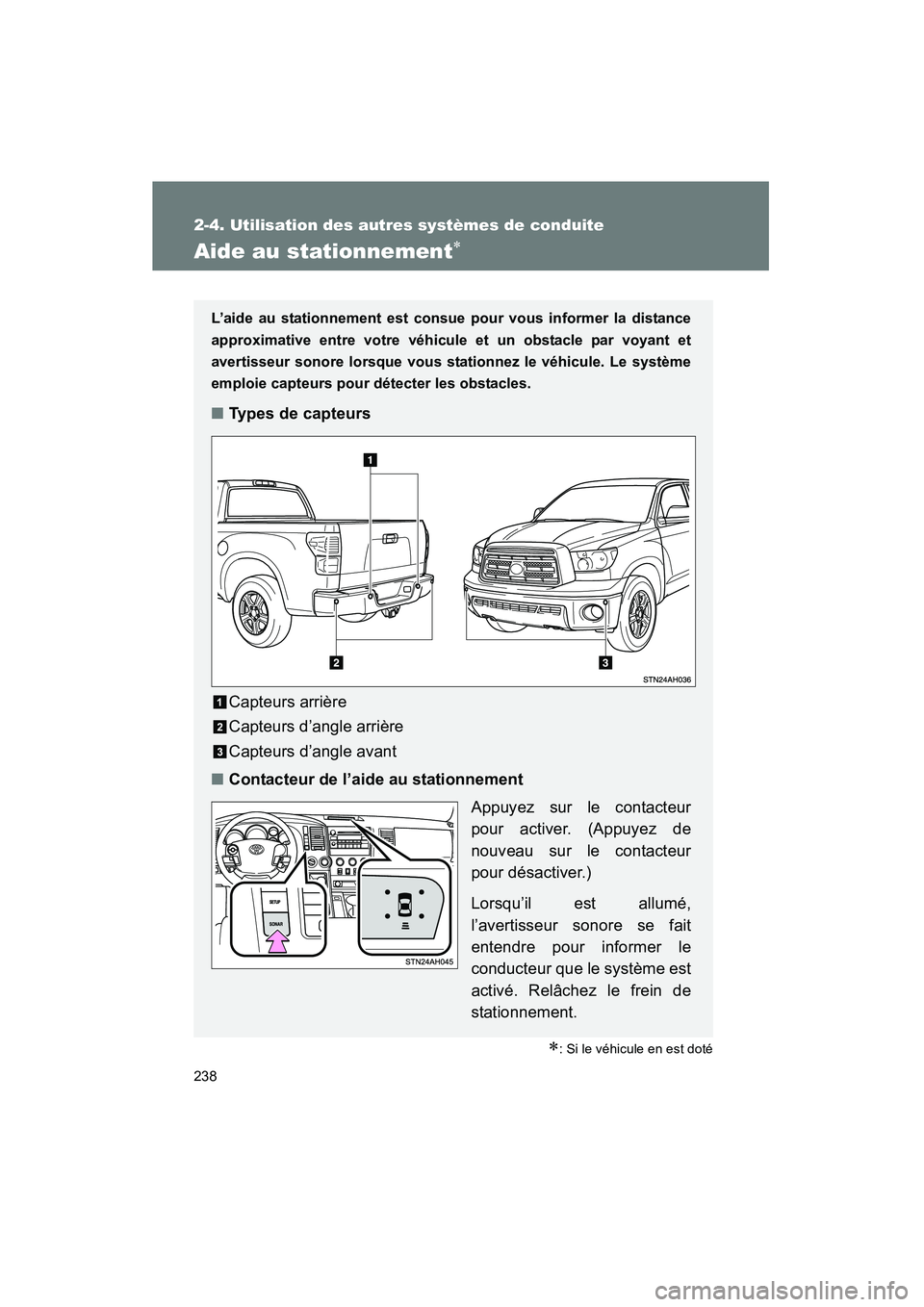 TOYOTA TUNDRA 2011  Manuel du propriétaire (in French) 238
2-4. Utilisation des autres systèmes de conduite
TUNDRA_D_34510D
Aide au stationnement∗
∗: Si le véhicule en est doté
L’aide au stationnement est consue pour vous informer la distance
app