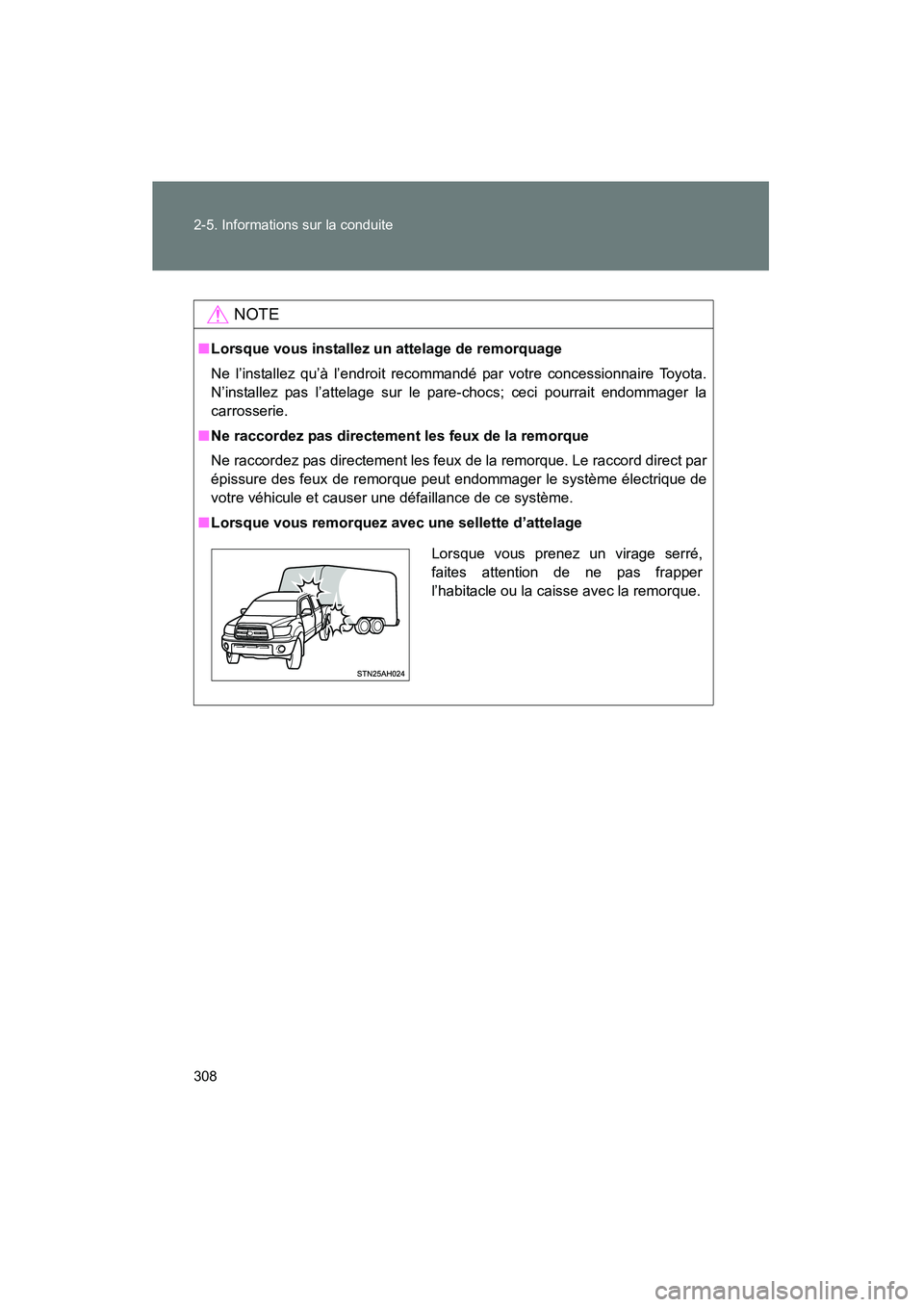 TOYOTA TUNDRA 2011  Manuel du propriétaire (in French) 308 2-5. Informations sur la conduite
TUNDRA_D_34510D
NOTE
■Lorsque vous installez un attelage de remorquage
Ne l’installez qu’à l’endroit recommandé par votre concessionnaire Toyota.
N’in