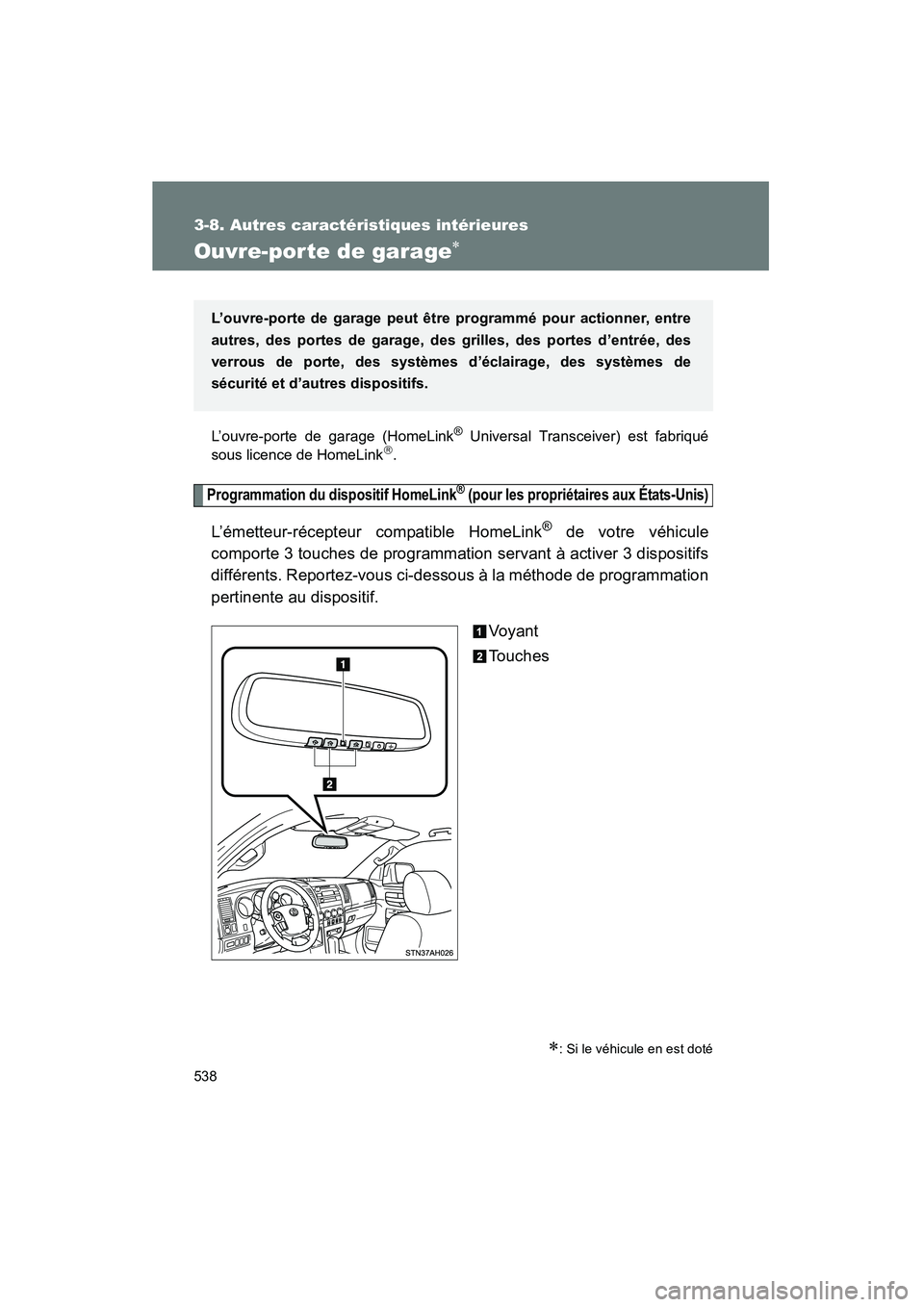 TOYOTA TUNDRA 2011  Manuel du propriétaire (in French) 538
3-8. Autres caractéristiques intérieures
TUNDRA_D_34510D
Ouvre-porte de garage∗
L’ouvre-porte de garage (HomeLink® Universal Transceiver) est fabriqué
sous licence de HomeLink.
Programm