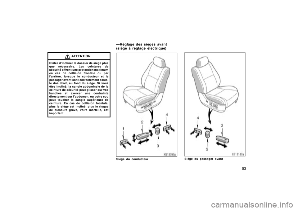 TOYOTA TUNDRA 2008  Manuel du propriétaire (in French) 53
ATTENTION
Evitez d’incliner le dossier de siège plus
que nécessaire. Les ceintures de
sécurité offrent une protection maximum
en cas de collision frontale ou par
l’arrière, lorsque le cond