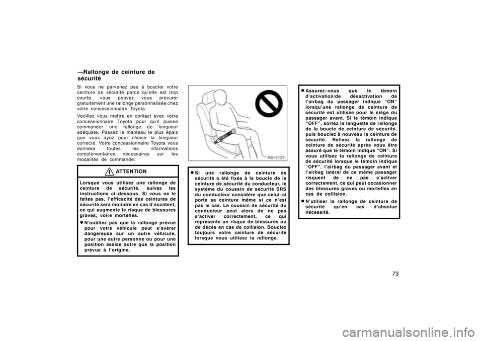 TOYOTA TUNDRA 2008  Manuel du propriétaire (in French) 73
Si vous ne parvenez pas à boucler votre
ceinture de sécurité parce qu’elle est trop
courte, vous pouvez vous procurer
gratuitement une rallonge personnalisée chez
votre concessionnaire Toyota