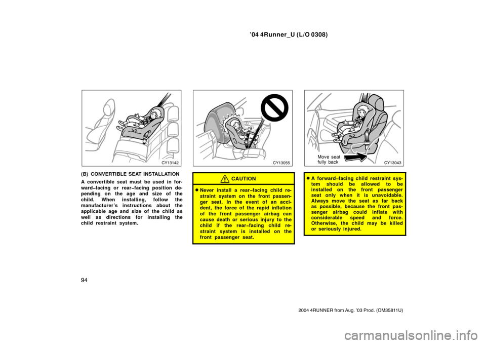 TOYOTA 4RUNNER 2004 N210 / 4.G Owners Manual ’04 4Runner_U (L/O 0308)
94
2004 4RUNNER from Aug. ’03 Prod. (OM35811U)
(B) CONVERTIBLE SEAT INSTALLATION
A convertible seat must be used in for-
ward�facing or rear�facing position de-
pending on