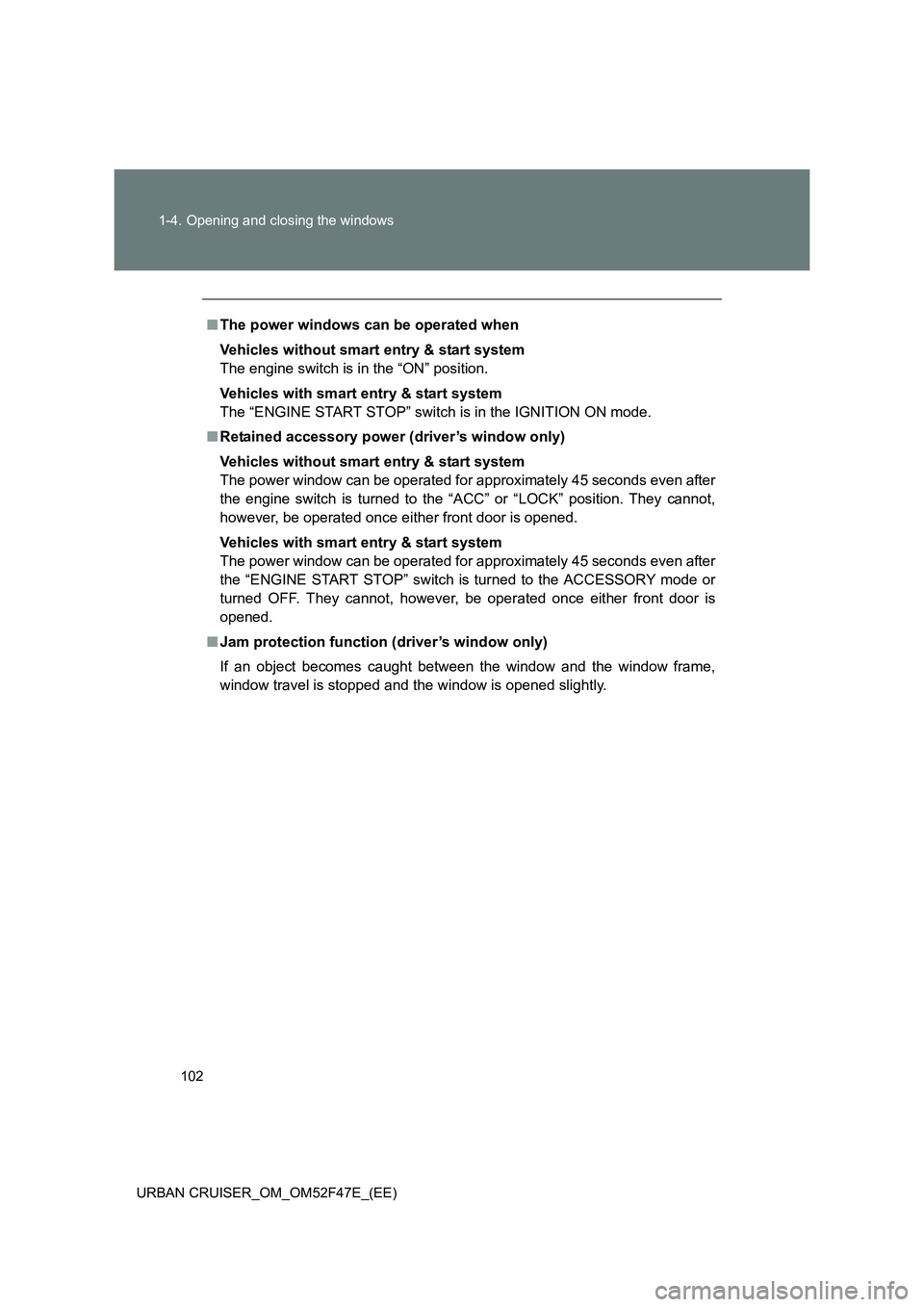TOYOTA URBAN CRUISER 2015 Owners Manual 102
1-4. Opening and closing the windows
URBAN CRUISER_OM_OM52F47E_(EE)
■ The power windows can be operated when
Vehicles without smart entry & start system
The engine switch is in the “ON” posi TOYOTA URBAN CRUISER 2015 Owners Manual 102
1-4. Opening and closing the windows
URBAN CRUISER_OM_OM52F47E_(EE)
■ The power windows can be operated when
Vehicles without smart entry & start system
The engine switch is in the “ON” posi