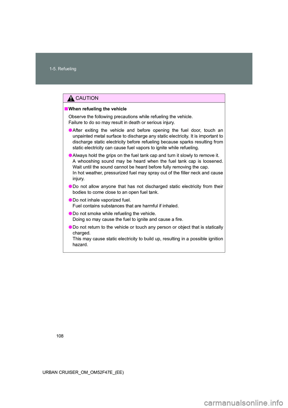 TOYOTA URBAN CRUISER 2015 Owners Manual 108
1-5. Refueling
URBAN CRUISER_OM_OM52F47E_(EE)
CAUTION
■ When refueling the vehicle
Observe the following precautions while refueling the vehicle.
Failure to do so may result in death or serious TOYOTA URBAN CRUISER 2015 Owners Manual 108
1-5. Refueling
URBAN CRUISER_OM_OM52F47E_(EE)
CAUTION
■ When refueling the vehicle
Observe the following precautions while refueling the vehicle.
Failure to do so may result in death or serious