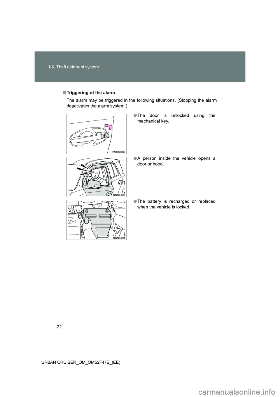 TOYOTA URBAN CRUISER 2015  Owners Manual 122
1-6. Theft deterrent system
URBAN CRUISER_OM_OM52F47E_(EE)
■ Triggering of the alarm
The alarm may be triggered in the following situations. (Stopping the alarm
deactivates the alarm system.)
