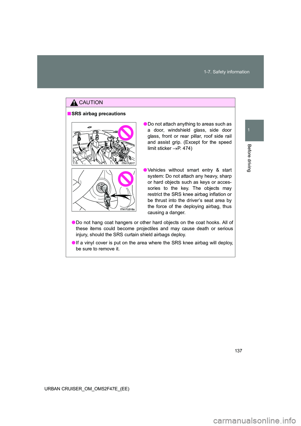 TOYOTA URBAN CRUISER 2015  Owners Manual 137
1-7. Safety information
1
Before driving
URBAN CRUISER_OM_OM52F47E_(EE)
CAUTION
■
SRS airbag precautions
●Do not hang coat hangers or other hard objects on the coat hooks. All of
these items c