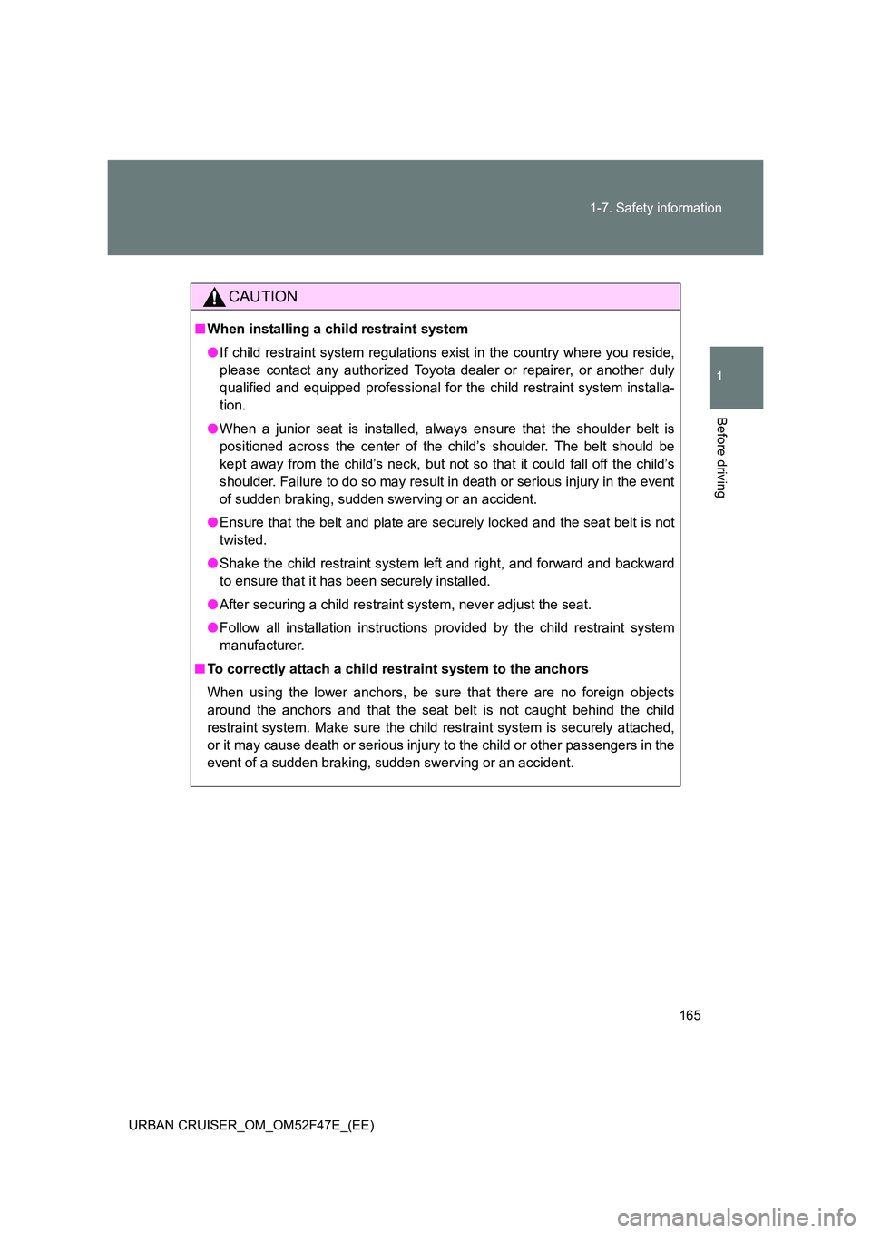 TOYOTA URBAN CRUISER 2015 Owners Manual 165
1-7. Safety information
1
Before driving
URBAN CRUISER_OM_OM52F47E_(EE)
CAUTION
■
When installing a child restraint system
●If child restraint system regulations exist in the country where you TOYOTA URBAN CRUISER 2015 Owners Manual 165
1-7. Safety information
1
Before driving
URBAN CRUISER_OM_OM52F47E_(EE)
CAUTION
■
When installing a child restraint system
●If child restraint system regulations exist in the country where you