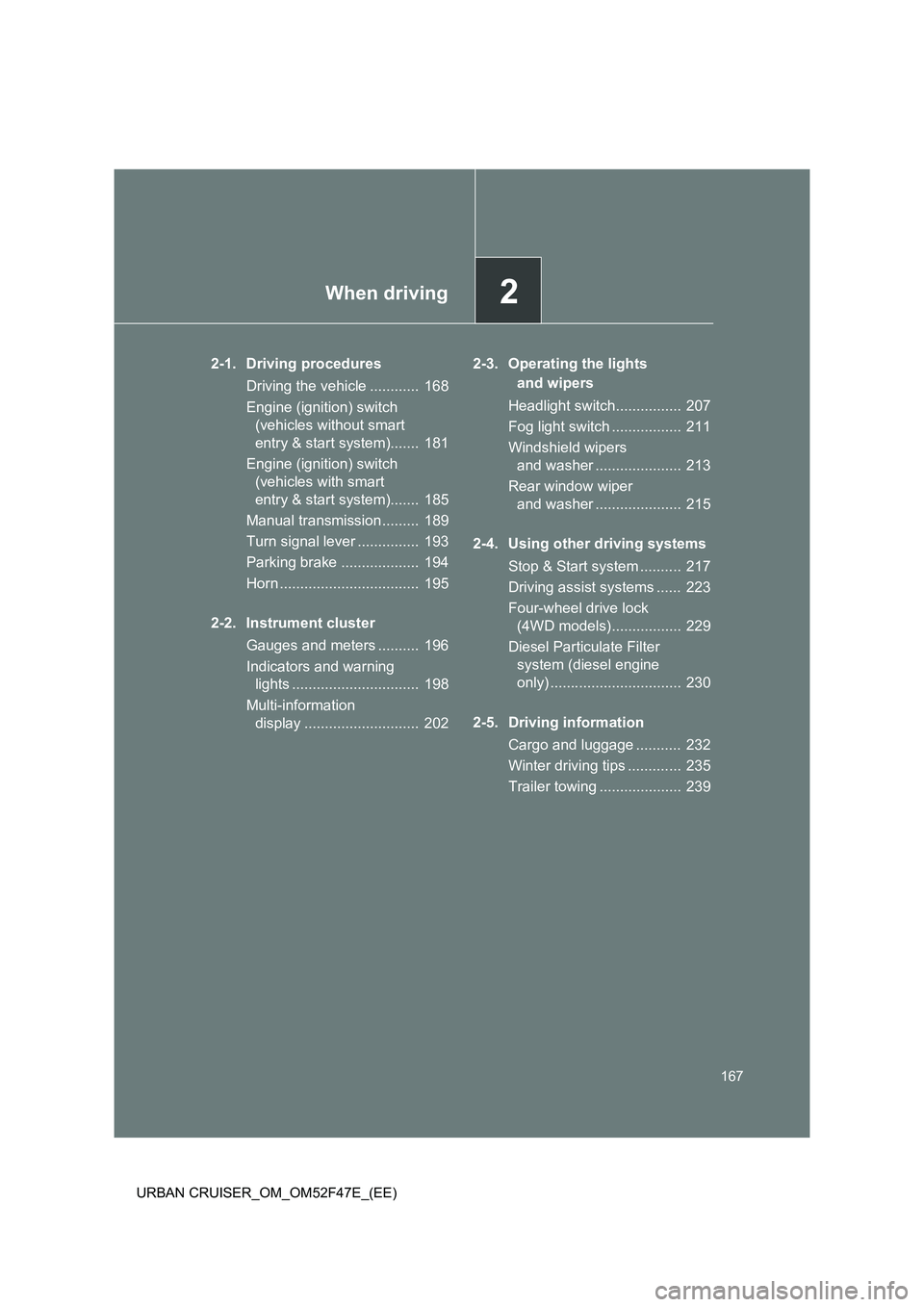 TOYOTA URBAN CRUISER 2015 Owners Manual 2When driving
167
URBAN CRUISER_OM_OM52F47E_(EE)
2-1. Driving procedures Driving the vehicle ............ 168
Engine (ignition) switch (vehicles without smart
entry & start system)....... 181
Engin TOYOTA URBAN CRUISER 2015 Owners Manual 2When driving
167
URBAN CRUISER_OM_OM52F47E_(EE)
2-1. Driving procedures Driving the vehicle ............ 168
Engine (ignition) switch (vehicles without smart
entry & start system)....... 181
Engin