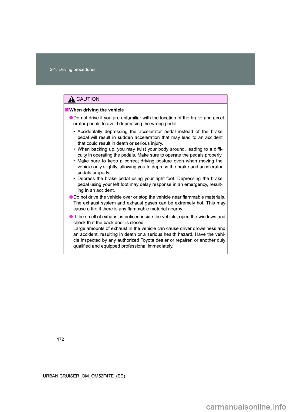 TOYOTA URBAN CRUISER 2015 Owners Manual 172
2-1. Driving procedures
URBAN CRUISER_OM_OM52F47E_(EE)
CAUTION
■ When driving the vehicle
●Do not drive if you are unfamiliar with the location of the brake and accel-
erator pedals to avoid d TOYOTA URBAN CRUISER 2015 Owners Manual 172
2-1. Driving procedures
URBAN CRUISER_OM_OM52F47E_(EE)
CAUTION
■ When driving the vehicle
●Do not drive if you are unfamiliar with the location of the brake and accel-
erator pedals to avoid d