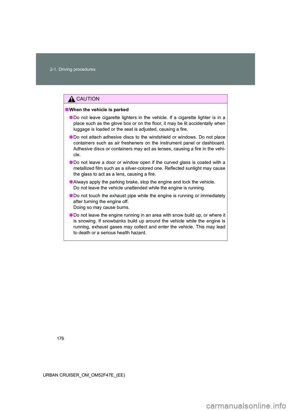 TOYOTA URBAN CRUISER 2015 Owners Manual 176
2-1. Driving procedures
URBAN CRUISER_OM_OM52F47E_(EE)
CAUTION
■ When the vehicle is parked
●Do not leave cigarette lighters in the vehicle. If a cigarette lighter is in a
place such as the gl TOYOTA URBAN CRUISER 2015 Owners Manual 176
2-1. Driving procedures
URBAN CRUISER_OM_OM52F47E_(EE)
CAUTION
■ When the vehicle is parked
●Do not leave cigarette lighters in the vehicle. If a cigarette lighter is in a
place such as the gl