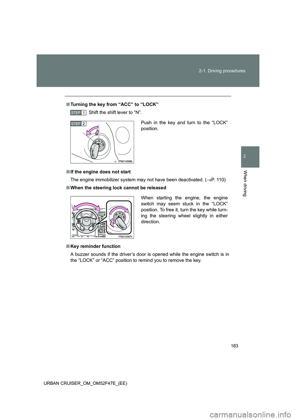 TOYOTA URBAN CRUISER 2015  Owners Manual 183
2-1. Driving procedures
2
When driving
URBAN CRUISER_OM_OM52F47E_(EE)
■
Turning the key from “ACC” to “LOCK”
Shift the shift lever to “N”.
■ If the engine does not start
The engine