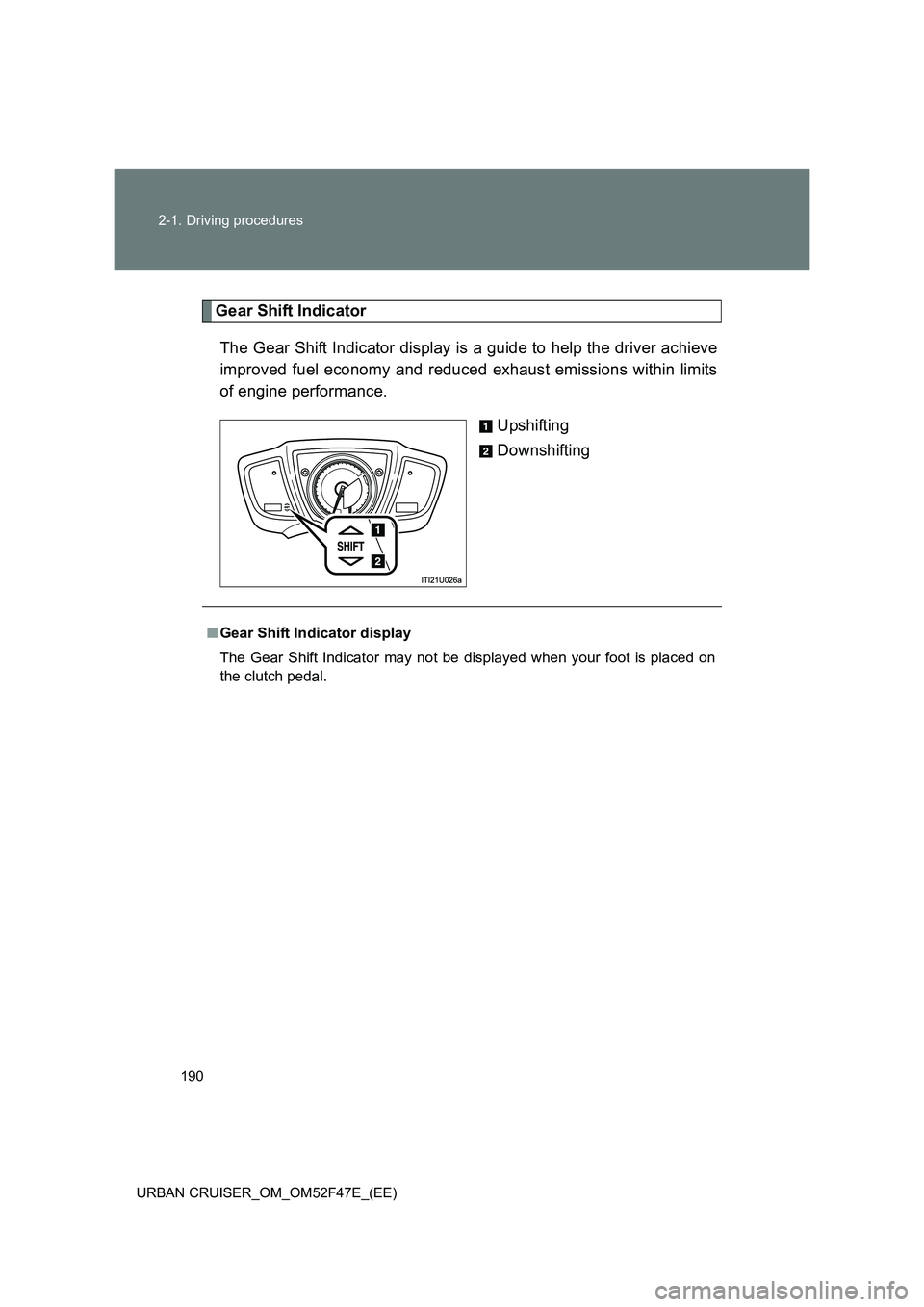 TOYOTA URBAN CRUISER 2015  Owners Manual 190
2-1. Driving procedures
URBAN CRUISER_OM_OM52F47E_(EE)
Gear Shift Indicator The Gear Shift Indicator display is a guide to help the driver achieve
improved fuel economy and reduced exhaust emissio