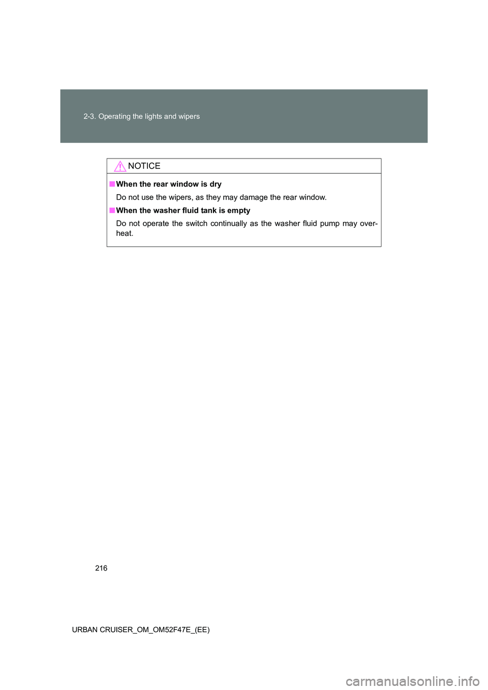 TOYOTA URBAN CRUISER 2015  Owners Manual 216
2-3. Operating the lights and wipers
URBAN CRUISER_OM_OM52F47E_(EE)
NOTICE
■ When the rear window is dry
Do not use the wipers, as they may damage the rear window.
■ When the washer fluid tank