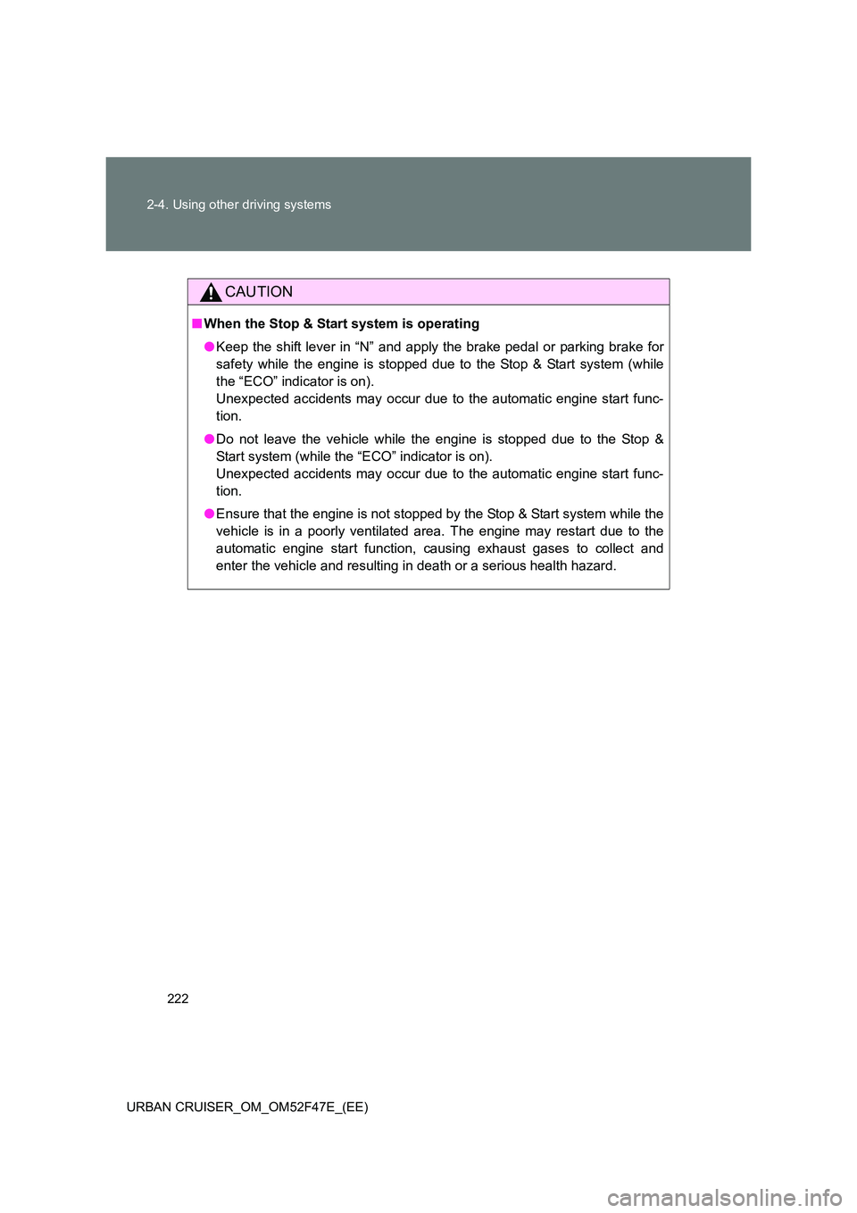 TOYOTA URBAN CRUISER 2015  Owners Manual 222
2-4. Using other driving systems
URBAN CRUISER_OM_OM52F47E_(EE)
CAUTION
■ When the Stop & Start system is operating
●Keep the shift lever in “N” and apply the brake pedal or parking brake 