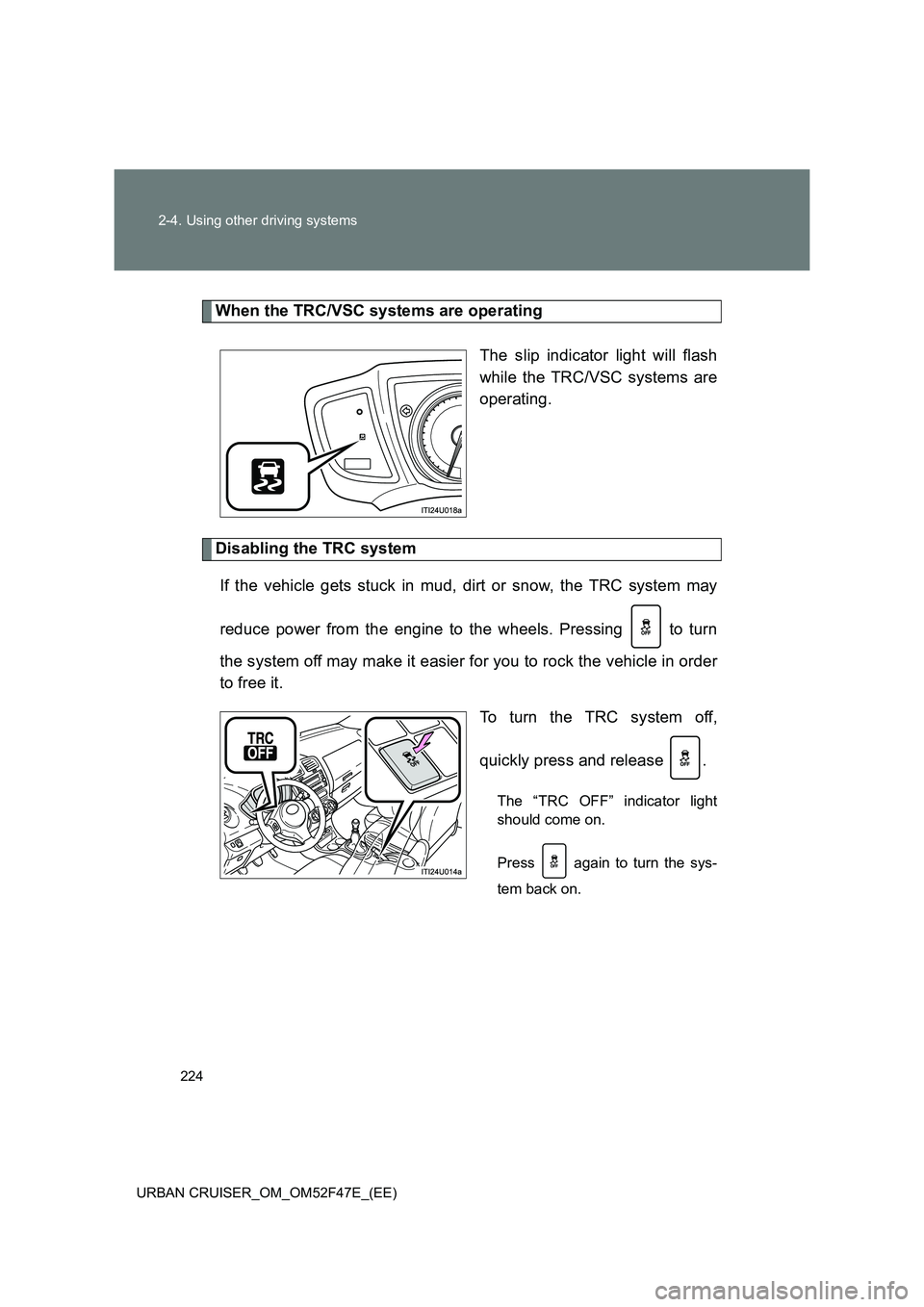 TOYOTA URBAN CRUISER 2015  Owners Manual 224
2-4. Using other driving systems
URBAN CRUISER_OM_OM52F47E_(EE)
When the TRC/VSC systems are operating The slip indicator light will flash
while the TRC/VSC systems are
operating.
Disabling the TR