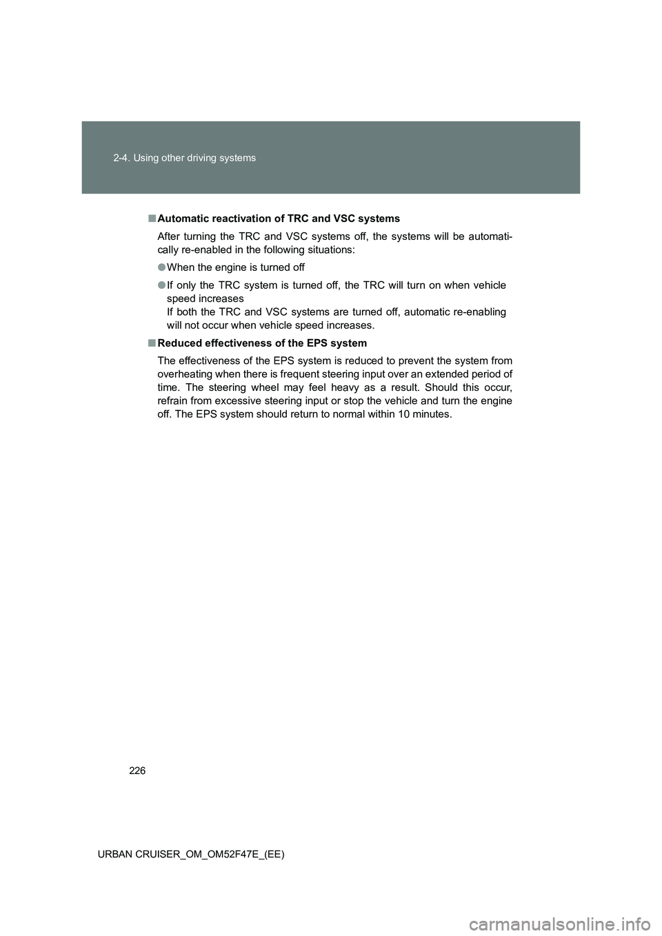 TOYOTA URBAN CRUISER 2015  Owners Manual 226
2-4. Using other driving systems
URBAN CRUISER_OM_OM52F47E_(EE)
■ Automatic reactivation of TRC and VSC systems
After turning the TRC and VSC systems off, the systems will be automati-
cally re-