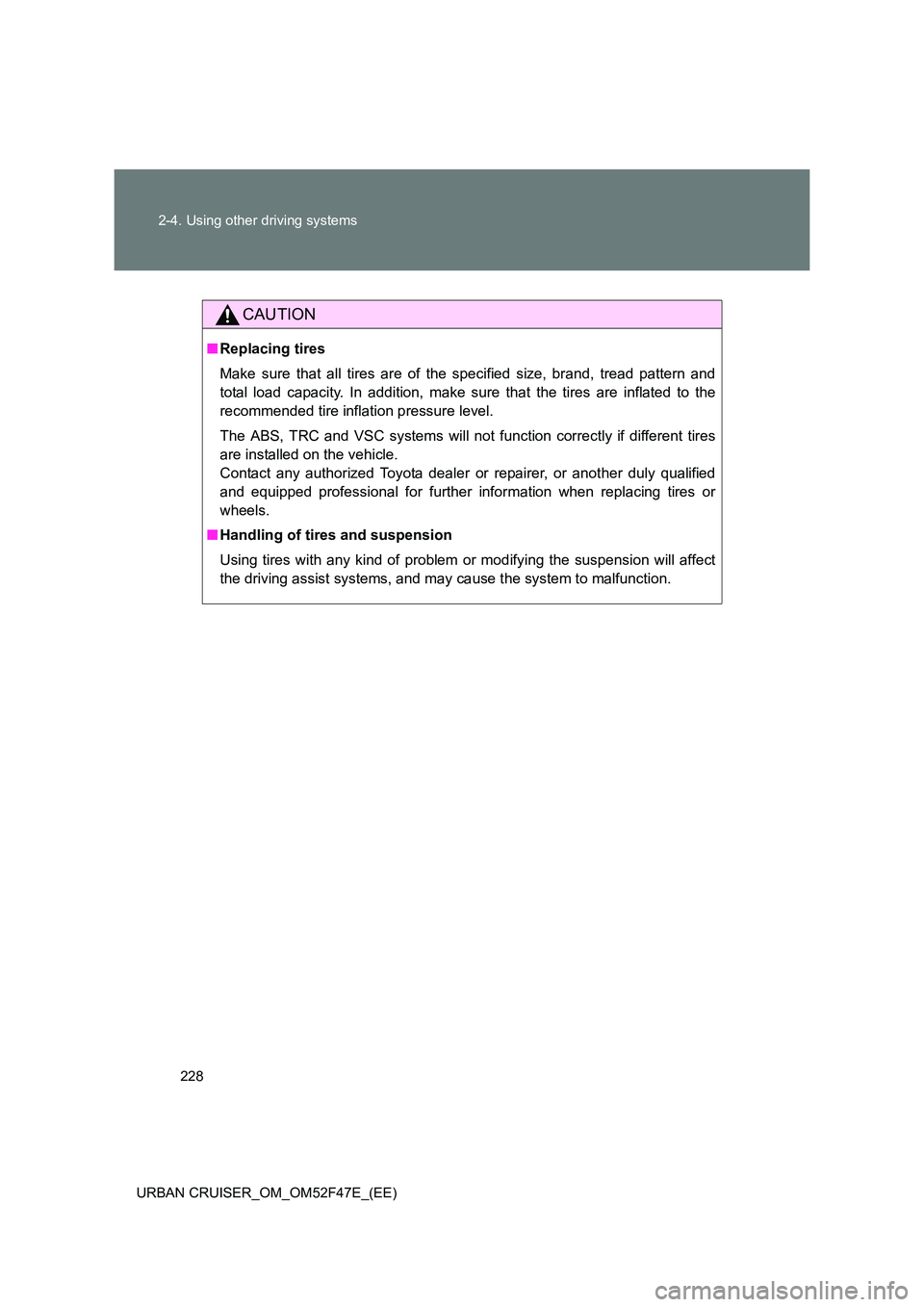 TOYOTA URBAN CRUISER 2015  Owners Manual 228
2-4. Using other driving systems
URBAN CRUISER_OM_OM52F47E_(EE)
CAUTION
■ Replacing tires
Make sure that all tires are of the specified size, brand, tread pattern and
total load capacity. In add