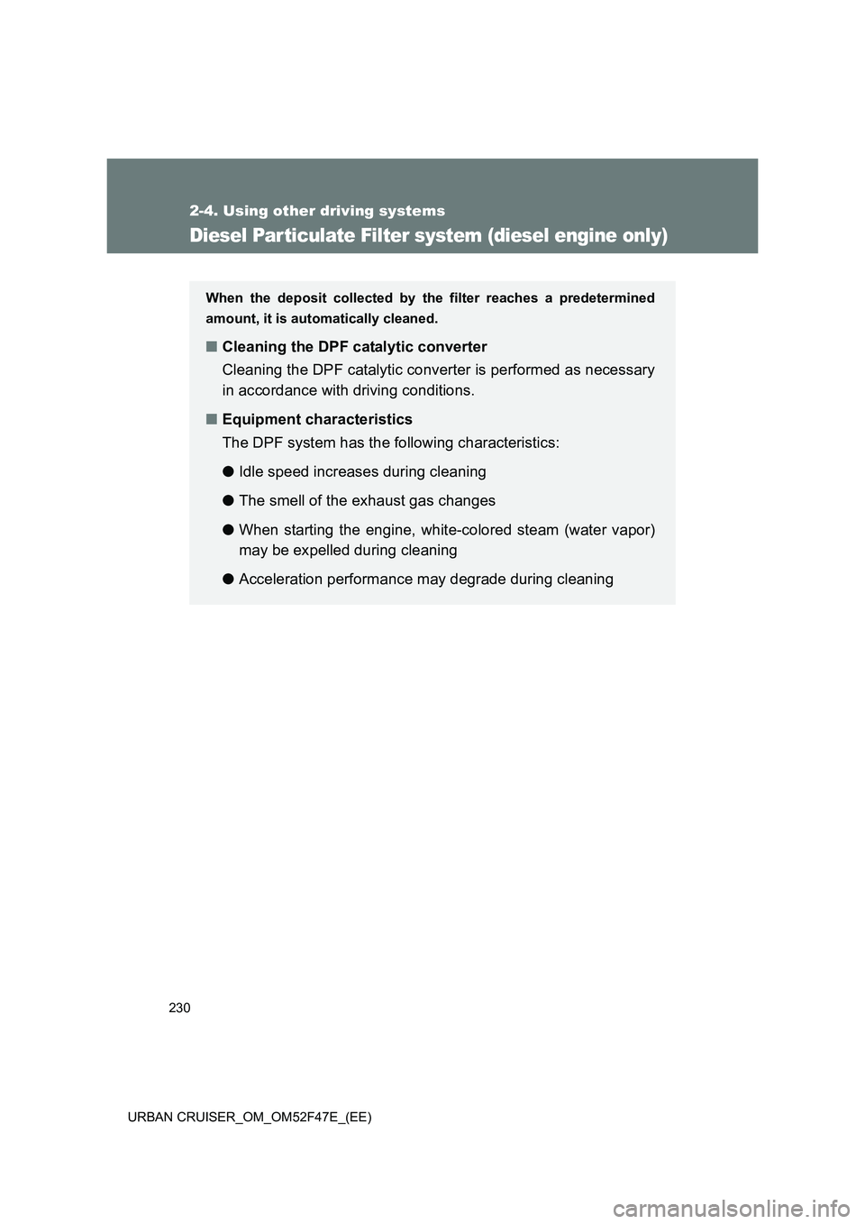 TOYOTA URBAN CRUISER 2015  Owners Manual 230
2-4. Using other driving systems
URBAN CRUISER_OM_OM52F47E_(EE)
Diesel Par ticulate Filter system (diesel engine only)
When the deposit collected by the filter reaches a predetermined
amount, it i
