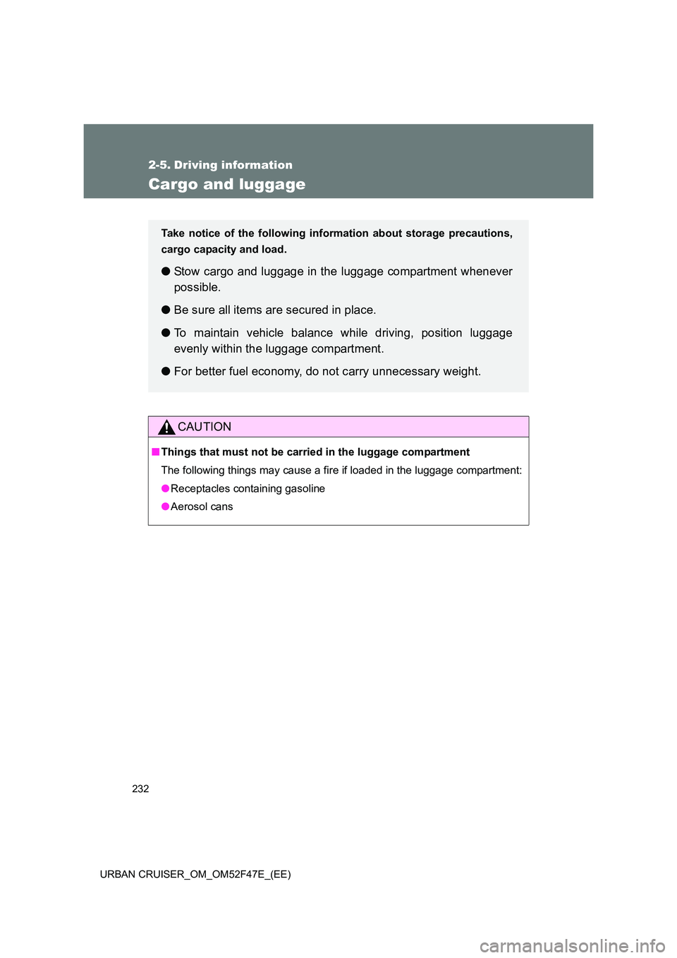 TOYOTA URBAN CRUISER 2015  Owners Manual 232
URBAN CRUISER_OM_OM52F47E_(EE)
2-5. Driving information
Cargo and luggage
CAUTION
■ Things that must not be carried in the luggage compartment
The following things may cause a fi re if loaded in