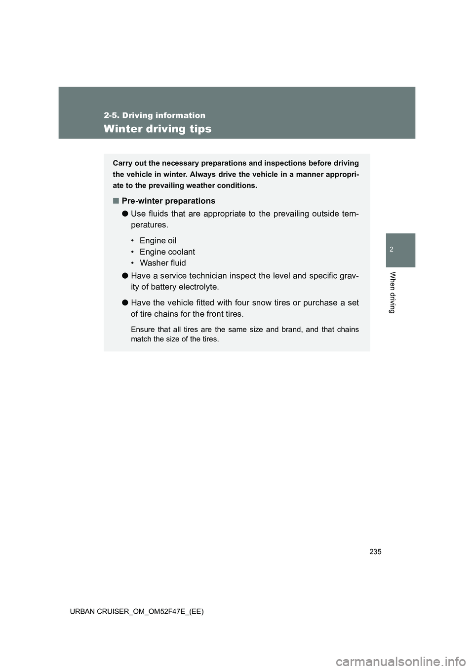 TOYOTA URBAN CRUISER 2015  Owners Manual 235
2-5. Driving information
2
When driving
URBAN CRUISER_OM_OM52F47E_(EE)
Winter driving tips
Carry out the necessary preparations and inspections before driving
the vehicle in winter. Always drive t