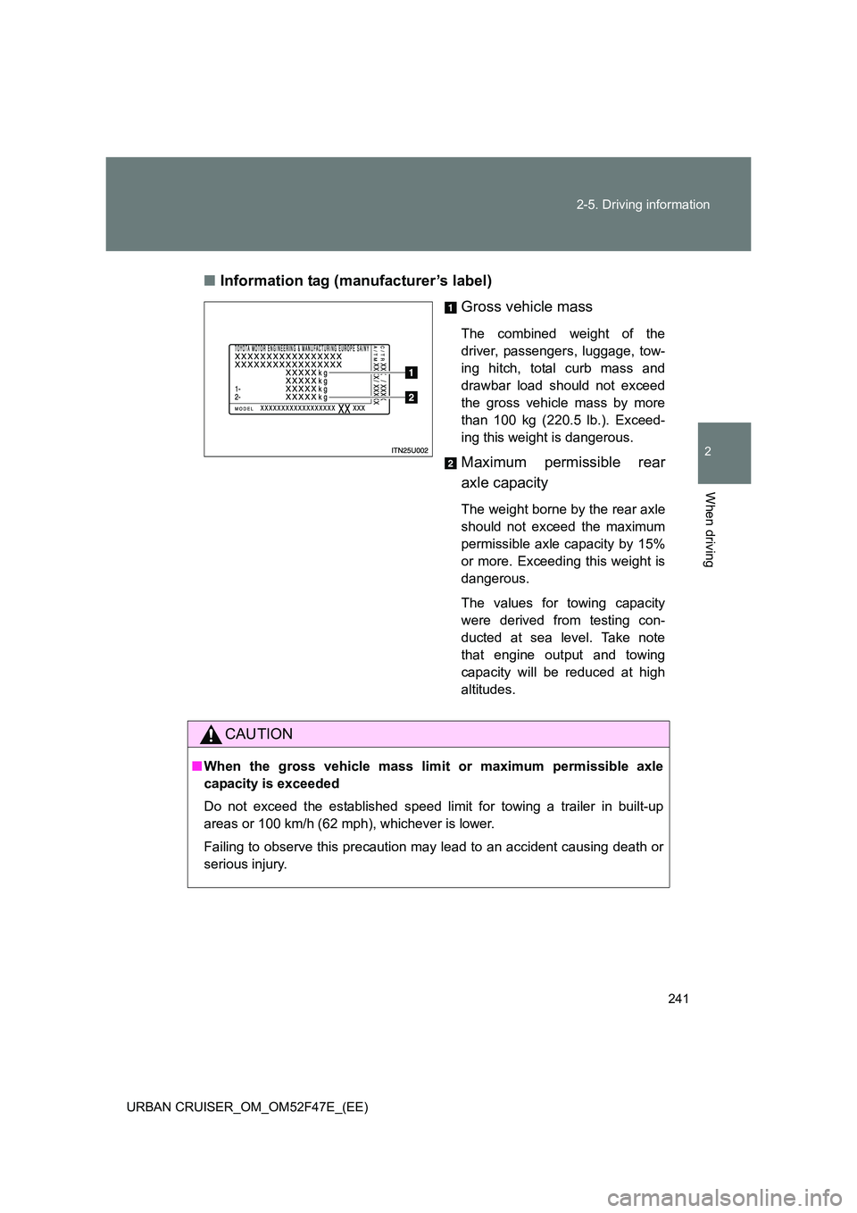 TOYOTA URBAN CRUISER 2015 Owners Manual 241
2-5. Driving information
2
When driving
URBAN CRUISER_OM_OM52F47E_(EE)
■
Information tag (manufacturer’s label)
Gross vehicle mass
The combined weight of the
driver, passengers, luggage, tow-
TOYOTA URBAN CRUISER 2015 Owners Manual 241
2-5. Driving information
2
When driving
URBAN CRUISER_OM_OM52F47E_(EE)
■
Information tag (manufacturer’s label)
Gross vehicle mass
The combined weight of the
driver, passengers, luggage, tow-