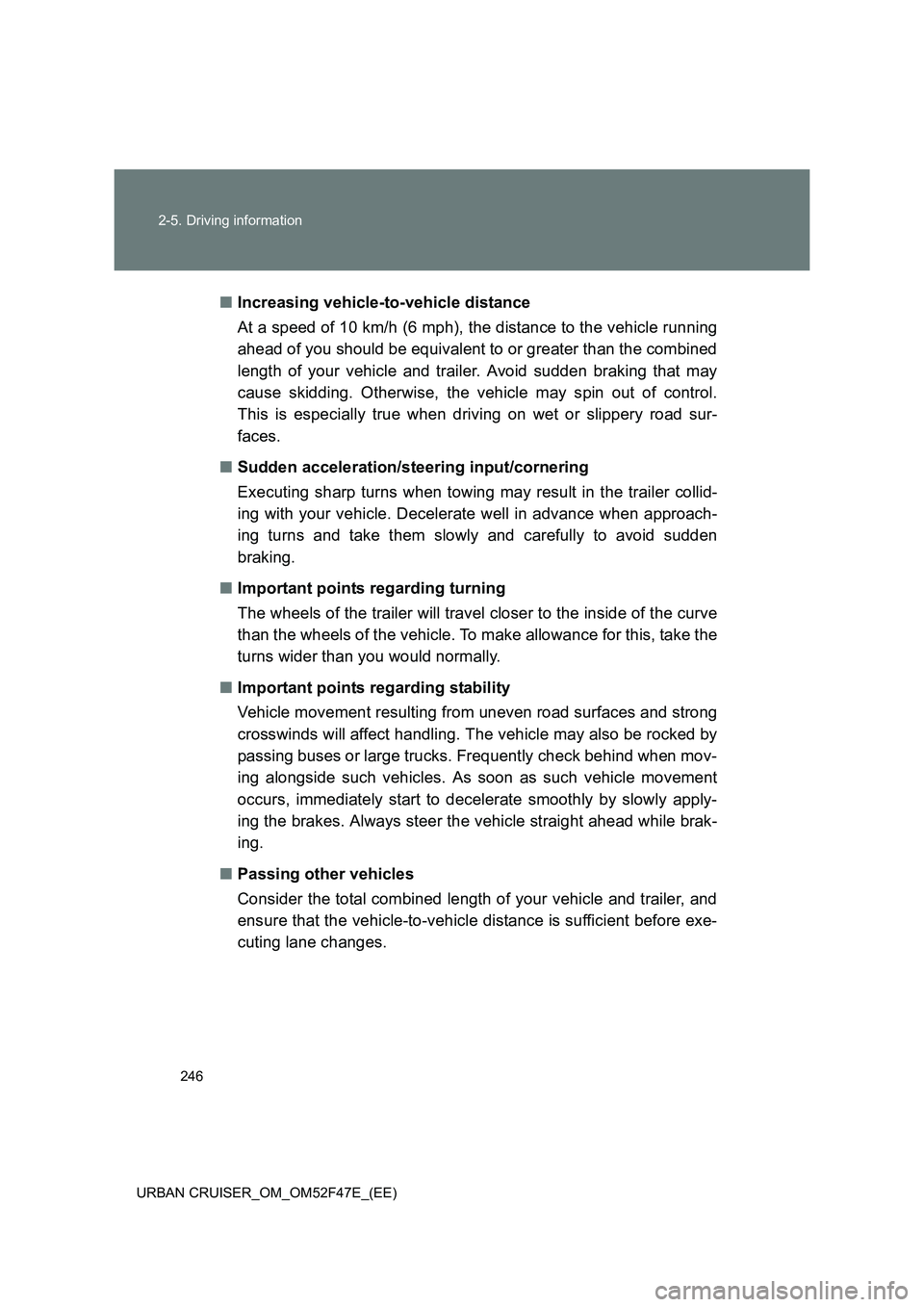 TOYOTA URBAN CRUISER 2015 Owners Manual 246
2-5. Driving information
URBAN CRUISER_OM_OM52F47E_(EE)
■ Increasing vehicle-to-vehicle distance
At a speed of 10 km/h (6 mph), the distance to the vehicle running
ahead of you should be equival TOYOTA URBAN CRUISER 2015 Owners Manual 246
2-5. Driving information
URBAN CRUISER_OM_OM52F47E_(EE)
■ Increasing vehicle-to-vehicle distance
At a speed of 10 km/h (6 mph), the distance to the vehicle running
ahead of you should be equival