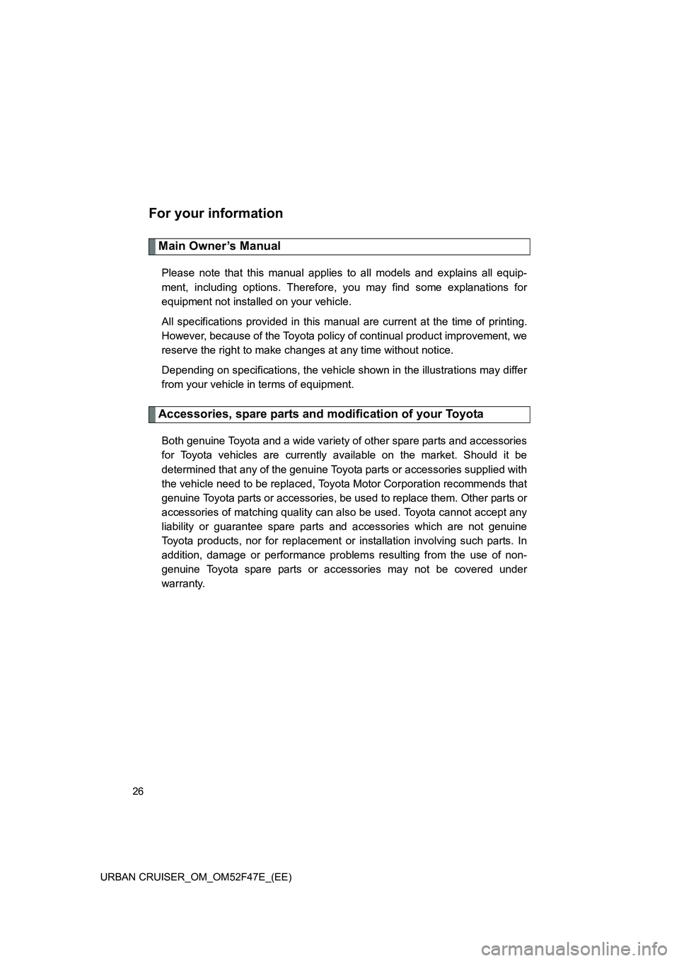 TOYOTA URBAN CRUISER 2015 Owners Manual 26
URBAN CRUISER_OM_OM52F47E_(EE)
For your information
Main Owner’s Manual
Please note that this manual applies to all models and explains all equip-
ment, including options. Therefore, you may find TOYOTA URBAN CRUISER 2015 Owners Manual 26
URBAN CRUISER_OM_OM52F47E_(EE)
For your information
Main Owner’s Manual
Please note that this manual applies to all models and explains all equip-
ment, including options. Therefore, you may find