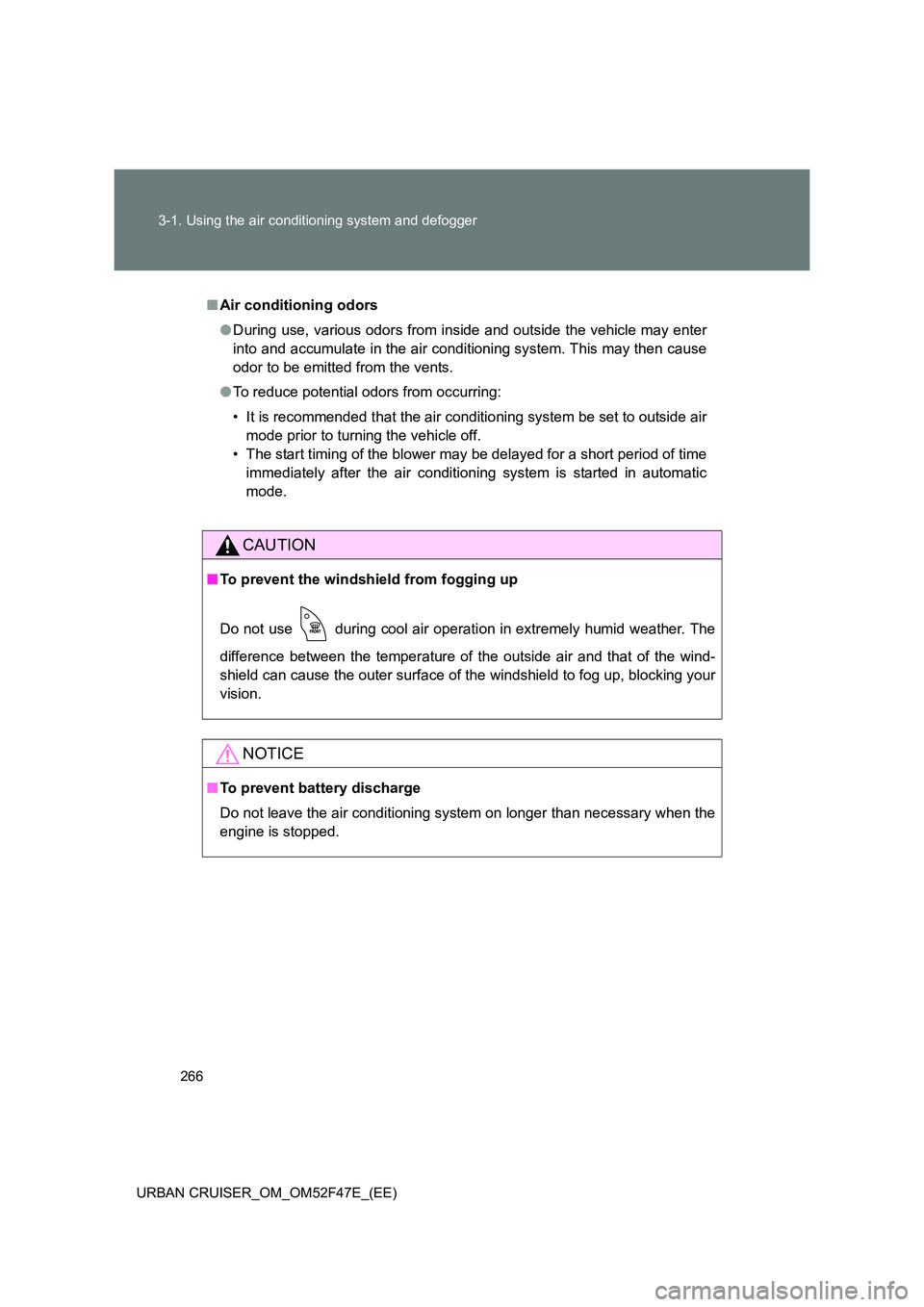 TOYOTA URBAN CRUISER 2015 Owners Manual 266
3-1. Using the air conditioning system and defogger
URBAN CRUISER_OM_OM52F47E_(EE)
■ Air conditioning odors
●During use, various odors from inside and outside the vehicle may enter
into and ac TOYOTA URBAN CRUISER 2015 Owners Manual 266
3-1. Using the air conditioning system and defogger
URBAN CRUISER_OM_OM52F47E_(EE)
■ Air conditioning odors
●During use, various odors from inside and outside the vehicle may enter
into and ac