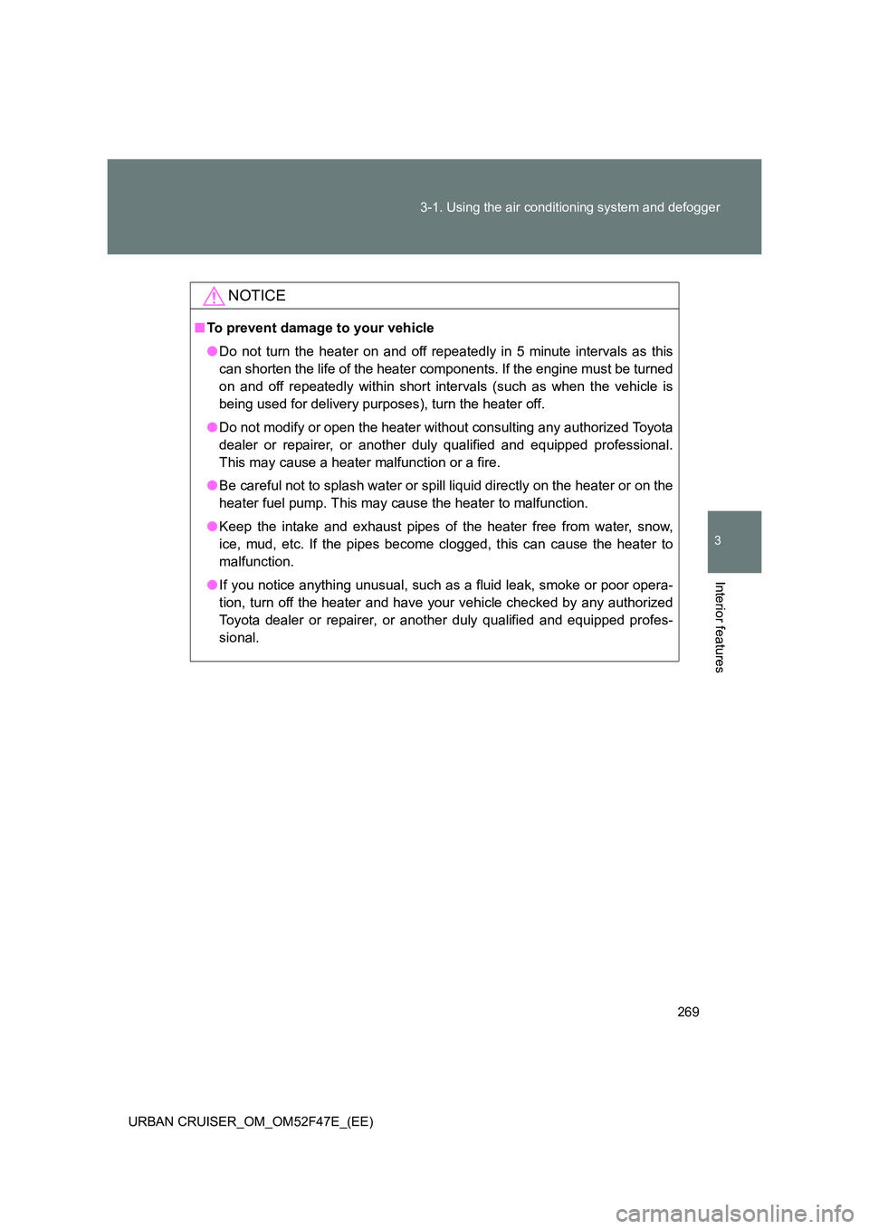TOYOTA URBAN CRUISER 2015 Owners Manual 269
3-1. Using the air conditioning system and defogger
3
Interior features
URBAN CRUISER_OM_OM52F47E_(EE)
NOTICE
■
To prevent damage to your vehicle
●Do not turn the heater on and off repeatedly TOYOTA URBAN CRUISER 2015 Owners Manual 269
3-1. Using the air conditioning system and defogger
3
Interior features
URBAN CRUISER_OM_OM52F47E_(EE)
NOTICE
■
To prevent damage to your vehicle
●Do not turn the heater on and off repeatedly
