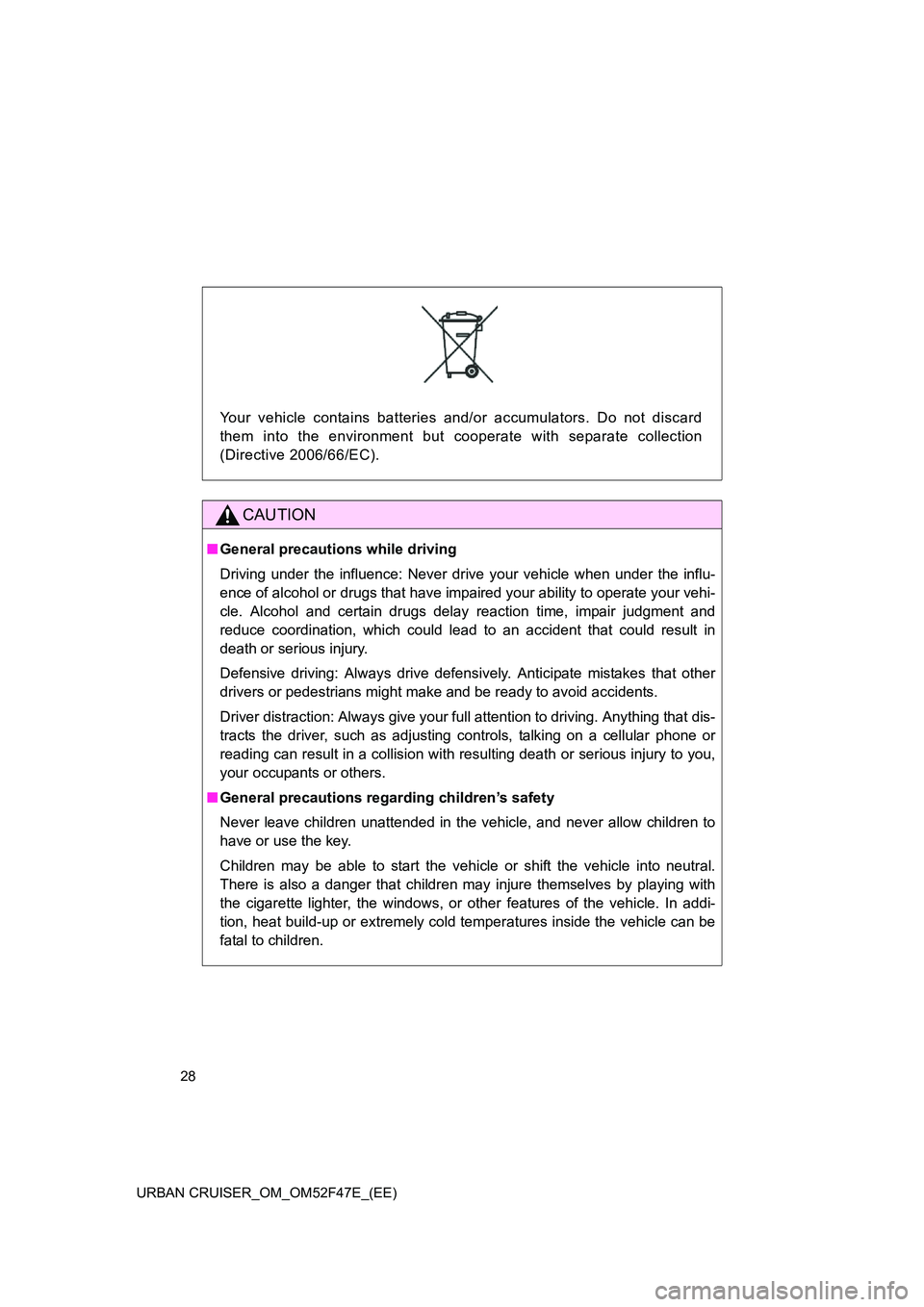 TOYOTA URBAN CRUISER 2015 Owners Manual 28
URBAN CRUISER_OM_OM52F47E_(EE)
Your vehicle contains batteries and/or accumulators. Do not discard
them into the environment but cooperate with separate collection
(Directive 2006/66/EC).
CAUTION
TOYOTA URBAN CRUISER 2015 Owners Manual 28
URBAN CRUISER_OM_OM52F47E_(EE)
Your vehicle contains batteries and/or accumulators. Do not discard
them into the environment but cooperate with separate collection
(Directive 2006/66/EC).
CAUTION