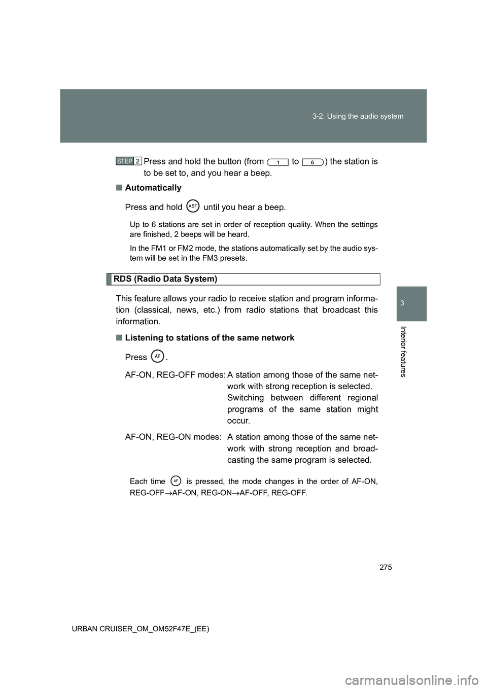 TOYOTA URBAN CRUISER 2015 Owners Manual 275
3-2. Using the audio system
3
Interior features
URBAN CRUISER_OM_OM52F47E_(EE)
Press and hold the button (from to ) the station is
to be set to, and you hear a beep.
■ Automatically
Press and TOYOTA URBAN CRUISER 2015 Owners Manual 275
3-2. Using the audio system
3
Interior features
URBAN CRUISER_OM_OM52F47E_(EE)
Press and hold the button (from to ) the station is
to be set to, and you hear a beep.
■ Automatically
Press and