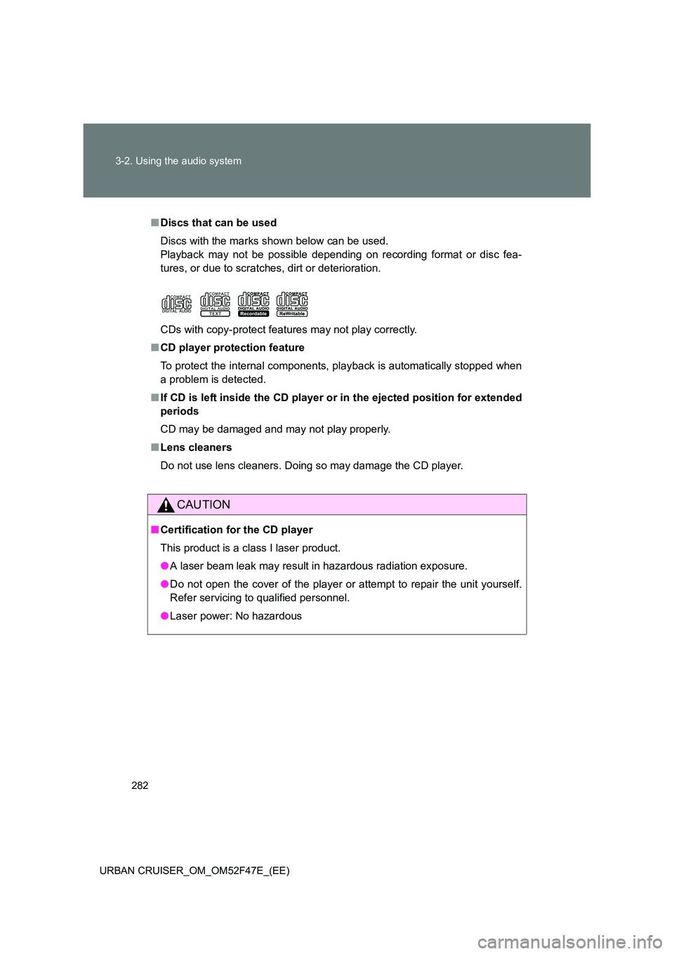 TOYOTA URBAN CRUISER 2015  Owners Manual 282
3-2. Using the audio system
URBAN CRUISER_OM_OM52F47E_(EE)
■ Discs that can be used
Discs with the marks shown below can be used.
Playback may not be possible depending on recording format or di