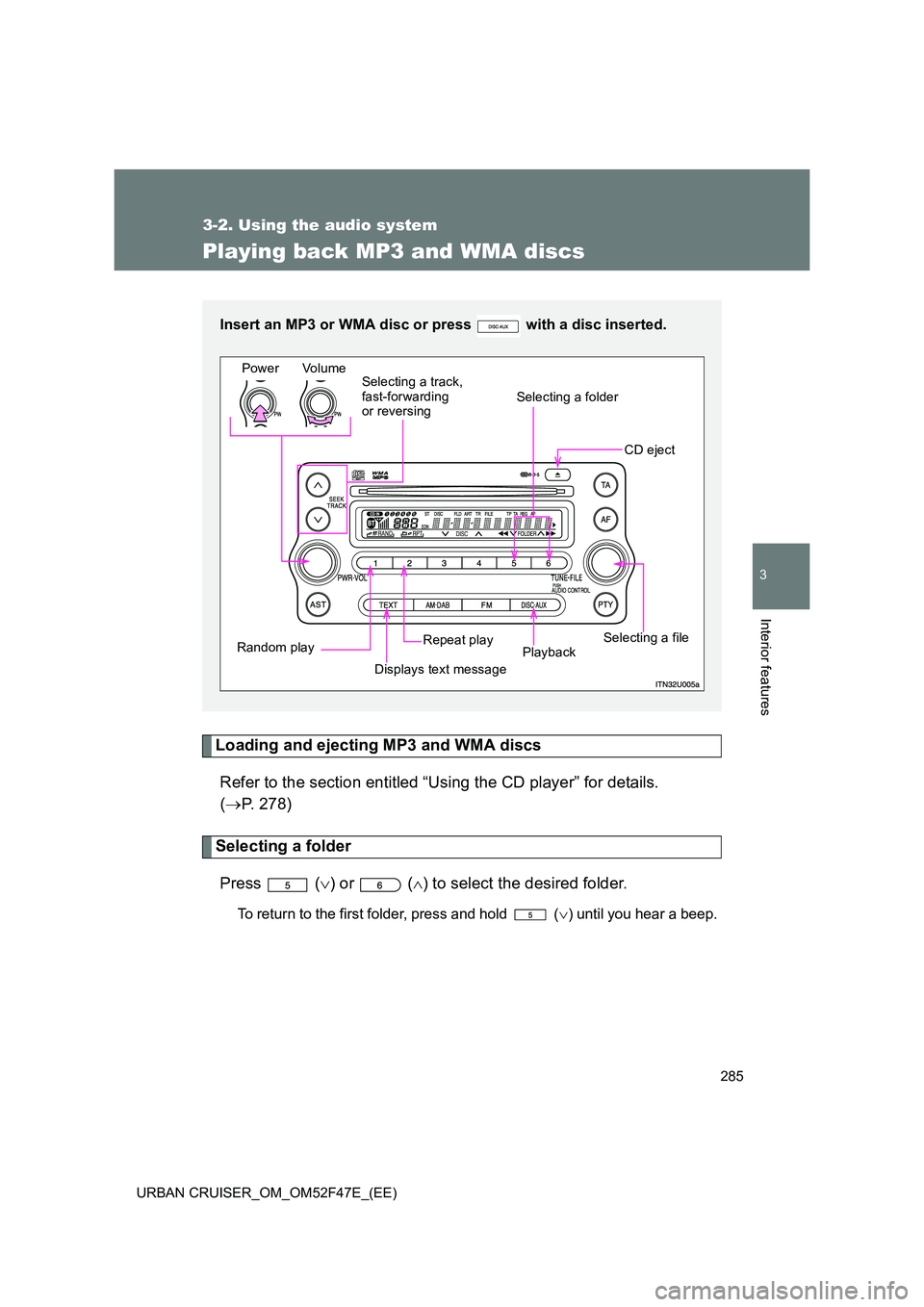 TOYOTA URBAN CRUISER 2015  Owners Manual 285
3-2. Using the audio system
3
Interior features
URBAN CRUISER_OM_OM52F47E_(EE)
Playing back MP3 and WMA discs
Loading and ejecting MP3 and WMA discsRefer to the section entitled “Using the CD pl
