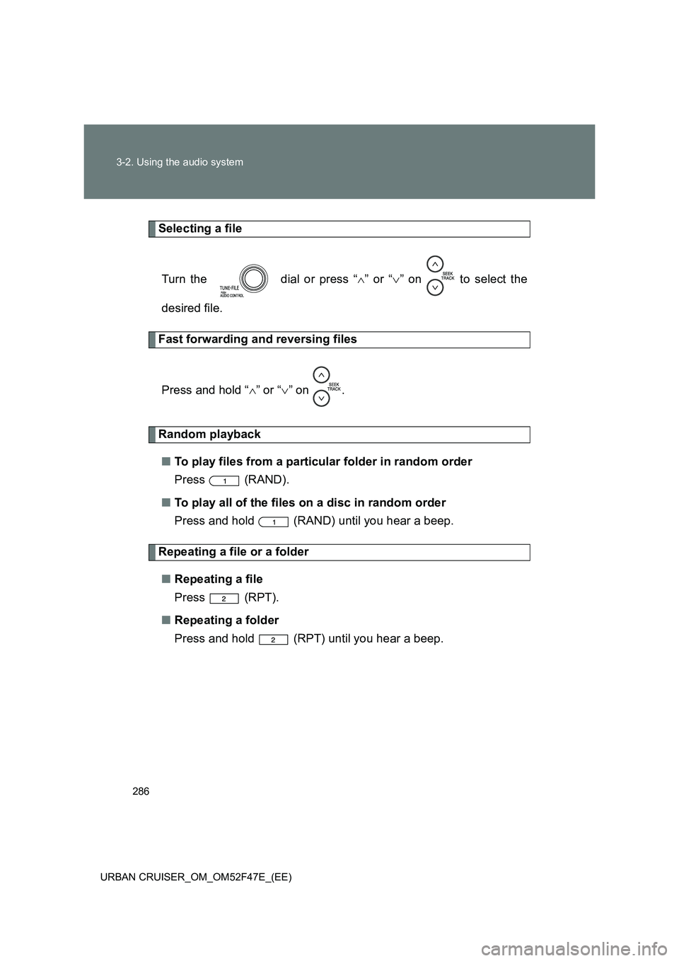 TOYOTA URBAN CRUISER 2015  Owners Manual 286
3-2. Using the audio system
URBAN CRUISER_OM_OM52F47E_(EE)
Selecting a file Turn the   dial or press “ ∧” or “ ∨” on   to select the
desired file.
Fast forwarding and reversing files
P