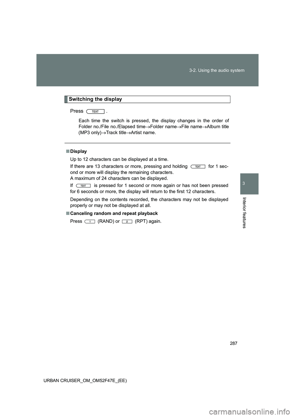 TOYOTA URBAN CRUISER 2015  Owners Manual 287
3-2. Using the audio system
3
Interior features
URBAN CRUISER_OM_OM52F47E_(EE)
Switching the display
Press .
Each time the switch is pressed, the display changes in the order of
Folder no./File no