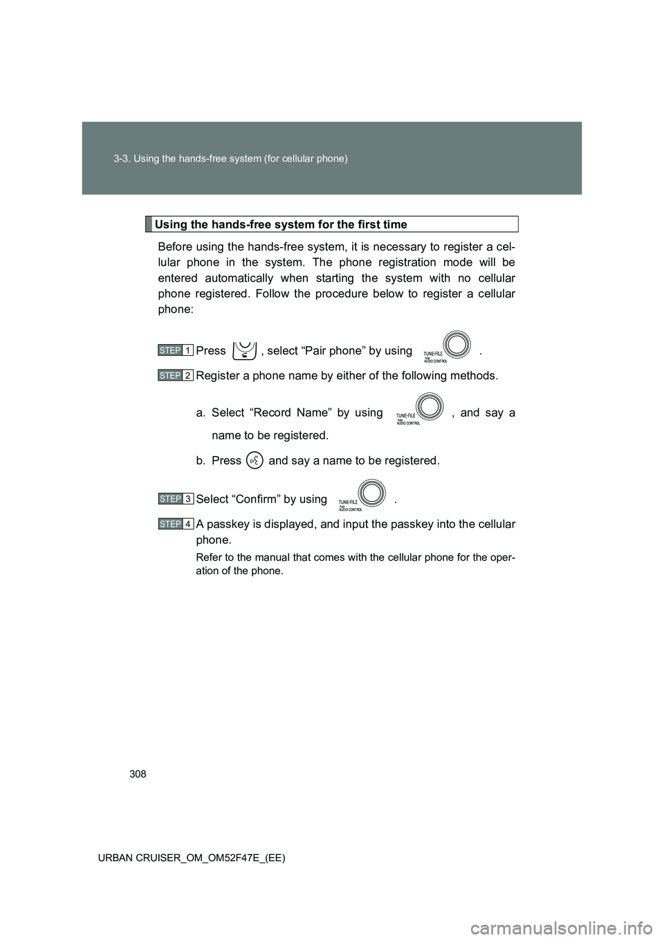 TOYOTA URBAN CRUISER 2015  Owners Manual 308
3-3. Using the hands-free system (for cellular phone)
URBAN CRUISER_OM_OM52F47E_(EE)
Using the hands-free system for the first time Before using the hands-free system, it is necessary to register 