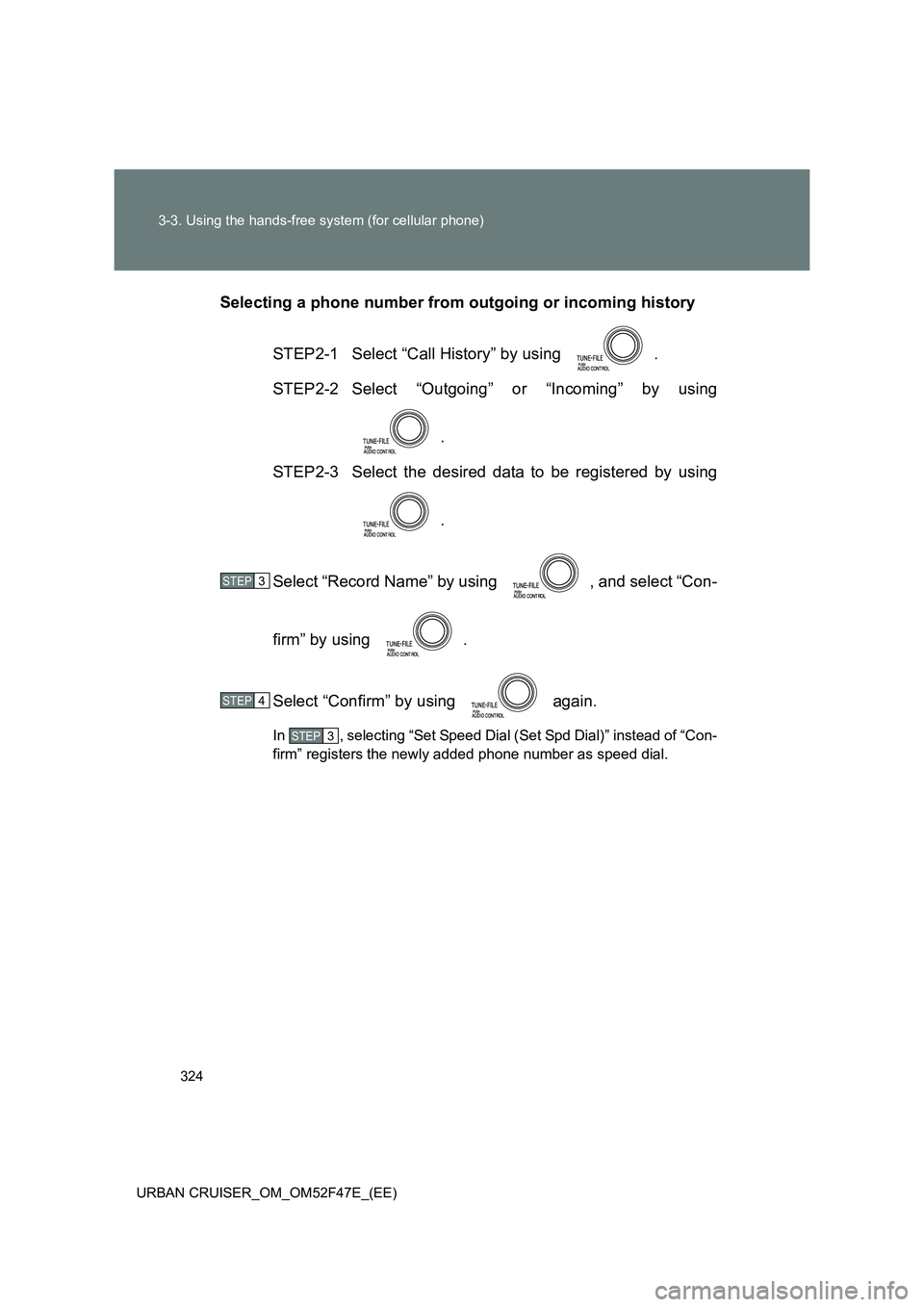 TOYOTA URBAN CRUISER 2015  Owners Manual 324
3-3. Using the hands-free system (for cellular phone)
URBAN CRUISER_OM_OM52F47E_(EE)
Selecting a phone number from outgoing or incoming history STEP2-1  Select “Call History” by using  .
STEP2