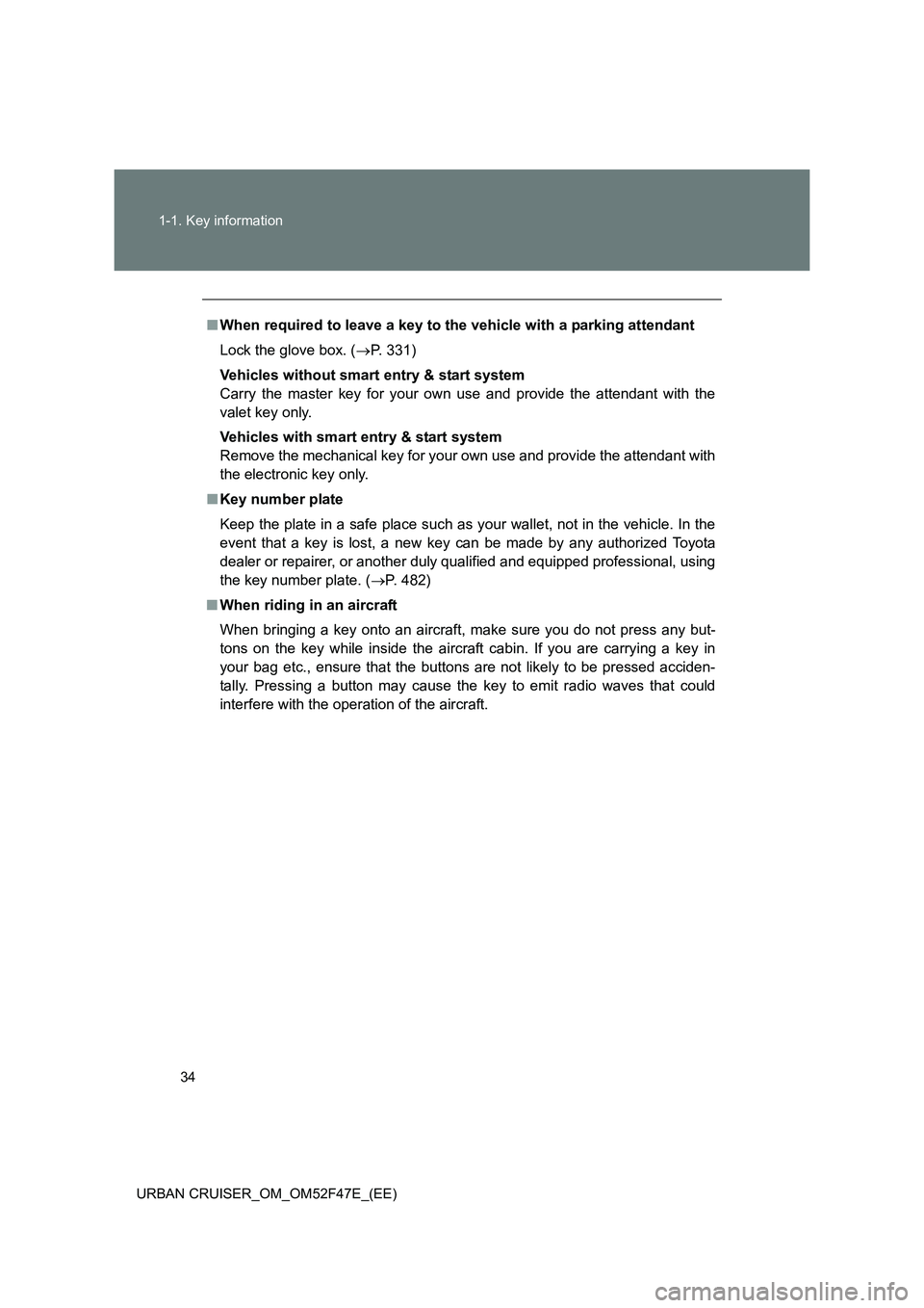 TOYOTA URBAN CRUISER 2015 Owners Manual 34
1-1. Key information
URBAN CRUISER_OM_OM52F47E_(EE)
■ When required to leave a key to the vehicle with a parking attendant
Lock the glove box. ( →P. 331)
Vehicles without smart entry & start s TOYOTA URBAN CRUISER 2015 Owners Manual 34
1-1. Key information
URBAN CRUISER_OM_OM52F47E_(EE)
■ When required to leave a key to the vehicle with a parking attendant
Lock the glove box. ( →P. 331)
Vehicles without smart entry & start s