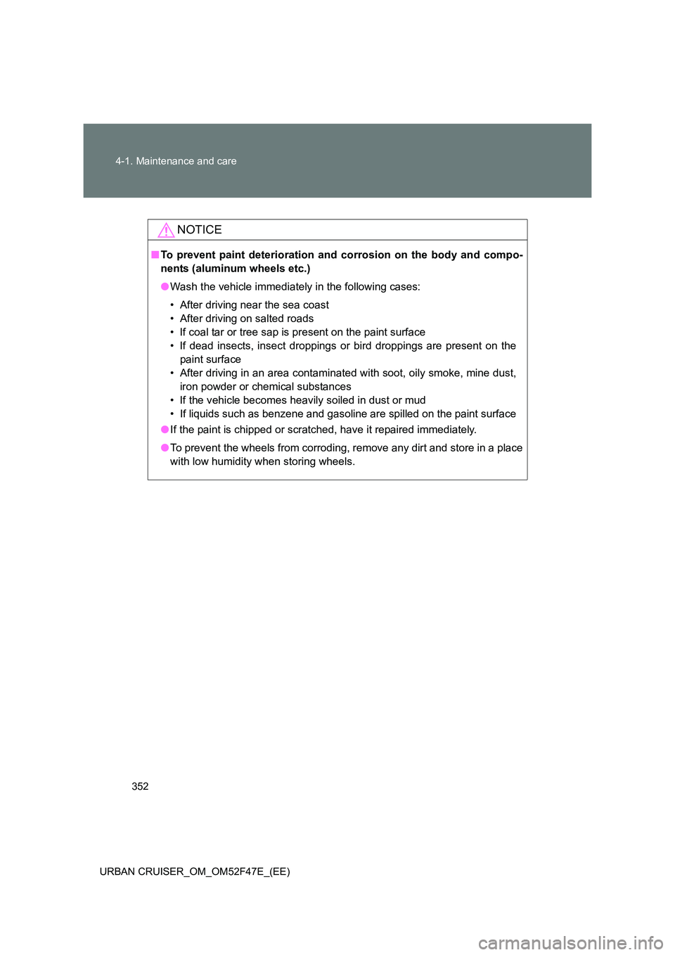TOYOTA URBAN CRUISER 2015  Owners Manual 352
4-1. Maintenance and care
URBAN CRUISER_OM_OM52F47E_(EE)
NOTICE
■ To prevent paint deterioration and corrosion on the body and compo-
nents (aluminum wheels etc.)
●Wash the vehicle immediately