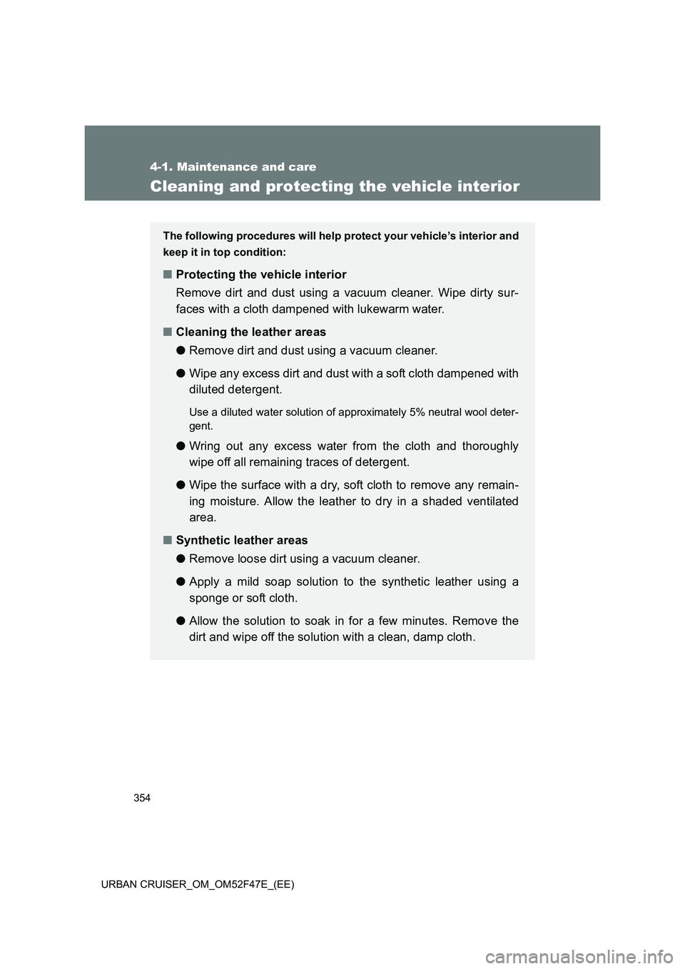 TOYOTA URBAN CRUISER 2015 Owners Manual 354
4-1. Maintenance and care
URBAN CRUISER_OM_OM52F47E_(EE)
Cleaning and protecting the vehicle interior
The following procedures will help protect your vehicle’s interior and
keep it in top condit TOYOTA URBAN CRUISER 2015 Owners Manual 354
4-1. Maintenance and care
URBAN CRUISER_OM_OM52F47E_(EE)
Cleaning and protecting the vehicle interior
The following procedures will help protect your vehicle’s interior and
keep it in top condit