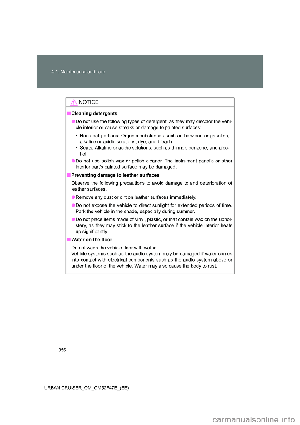 TOYOTA URBAN CRUISER 2015 Owners Manual 356
4-1. Maintenance and care
URBAN CRUISER_OM_OM52F47E_(EE)
NOTICE
■ Cleaning detergents
●Do not use the following types of detergent, as they may discolor the vehi-
cle interior or cause streaks TOYOTA URBAN CRUISER 2015 Owners Manual 356
4-1. Maintenance and care
URBAN CRUISER_OM_OM52F47E_(EE)
NOTICE
■ Cleaning detergents
●Do not use the following types of detergent, as they may discolor the vehi-
cle interior or cause streaks