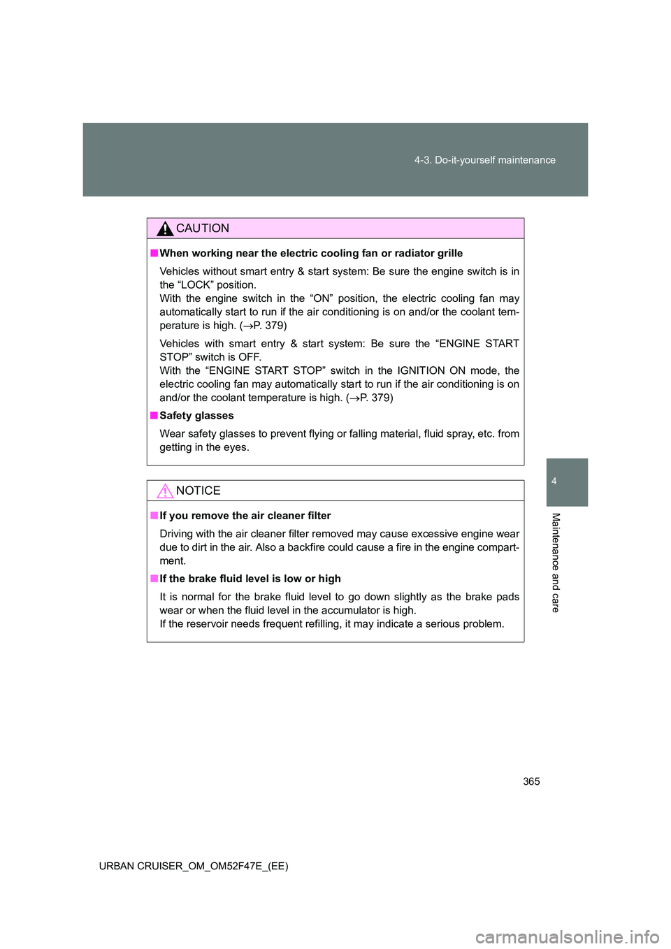 TOYOTA URBAN CRUISER 2015 Owners Manual 365
4-3. Do-it-yourself maintenance
4
Maintenance and care
URBAN CRUISER_OM_OM52F47E_(EE)
CAUTION
■
When working near the electric cooling fan or radiator grille
Vehicles without smart entry & start TOYOTA URBAN CRUISER 2015 Owners Manual 365
4-3. Do-it-yourself maintenance
4
Maintenance and care
URBAN CRUISER_OM_OM52F47E_(EE)
CAUTION
■
When working near the electric cooling fan or radiator grille
Vehicles without smart entry & start