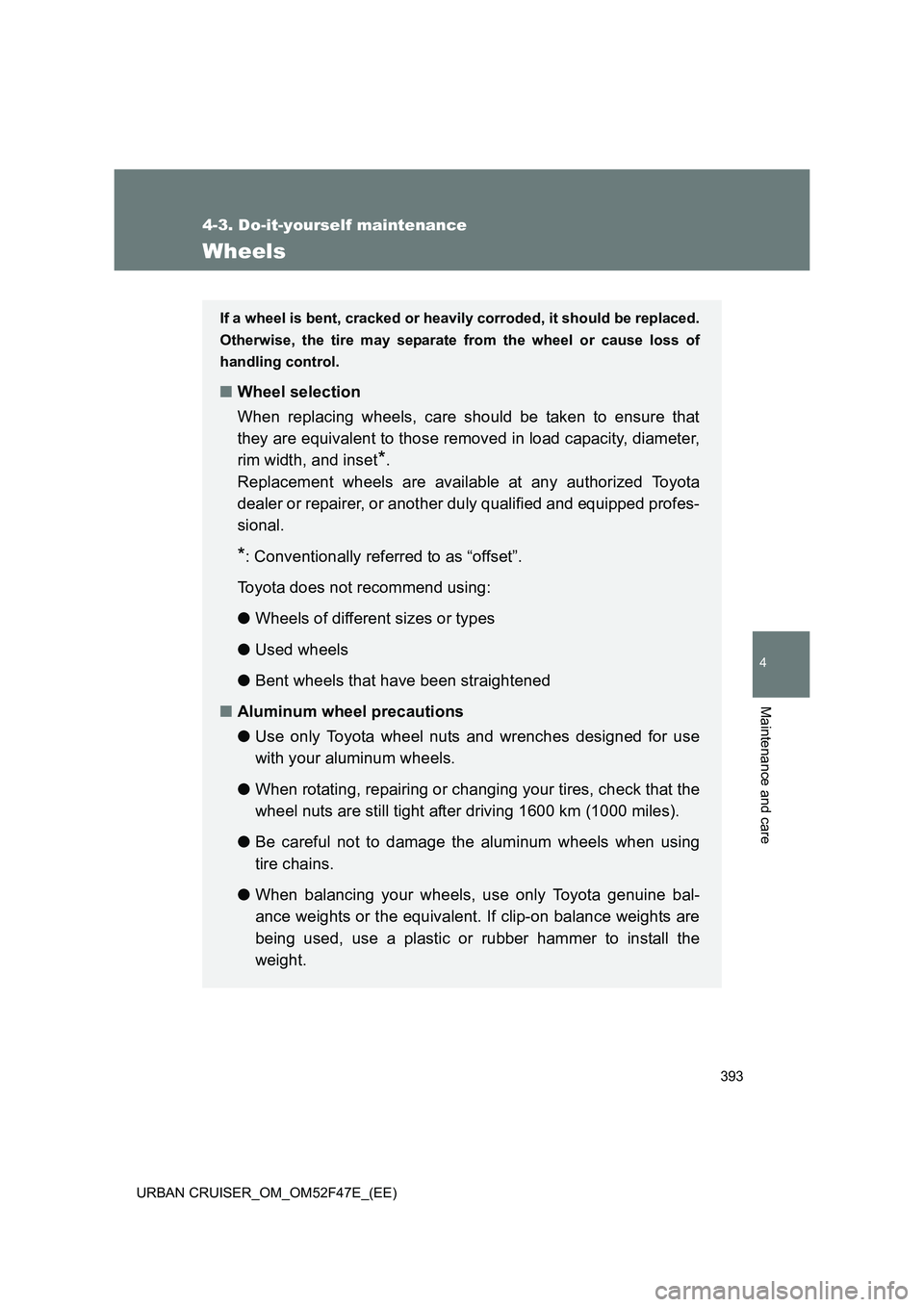 TOYOTA URBAN CRUISER 2015 Owners Manual 393
4-3. Do-it-yourself maintenance
4
Maintenance and care
URBAN CRUISER_OM_OM52F47E_(EE)
Wheels
If a wheel is bent, cracked or heavily corroded, it should be replaced.
Otherwise, the tire may separat TOYOTA URBAN CRUISER 2015 Owners Manual 393
4-3. Do-it-yourself maintenance
4
Maintenance and care
URBAN CRUISER_OM_OM52F47E_(EE)
Wheels
If a wheel is bent, cracked or heavily corroded, it should be replaced.
Otherwise, the tire may separat