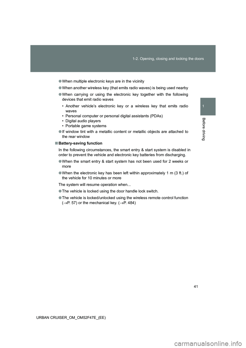 TOYOTA URBAN CRUISER 2015 Owners Manual 41
1-2. Opening, closing and locking the doors
1
Before driving
URBAN CRUISER_OM_OM52F47E_(EE)
●
When multiple electronic keys are in the vicinity
● When another wireless key (that emits radio wav TOYOTA URBAN CRUISER 2015 Owners Manual 41
1-2. Opening, closing and locking the doors
1
Before driving
URBAN CRUISER_OM_OM52F47E_(EE)
●
When multiple electronic keys are in the vicinity
● When another wireless key (that emits radio wav