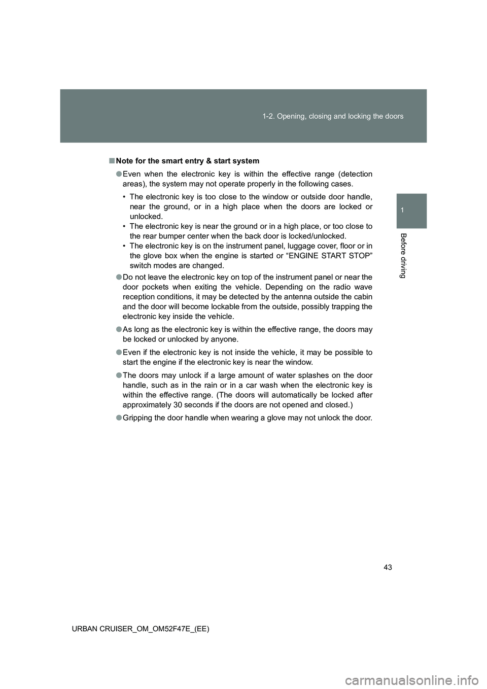 TOYOTA URBAN CRUISER 2015 Owners Manual 43
1-2. Opening, closing and locking the doors
1
Before driving
URBAN CRUISER_OM_OM52F47E_(EE)
■
Note for the smart entry & start system
●Even when the electronic key is within the effective range TOYOTA URBAN CRUISER 2015 Owners Manual 43
1-2. Opening, closing and locking the doors
1
Before driving
URBAN CRUISER_OM_OM52F47E_(EE)
■
Note for the smart entry & start system
●Even when the electronic key is within the effective range