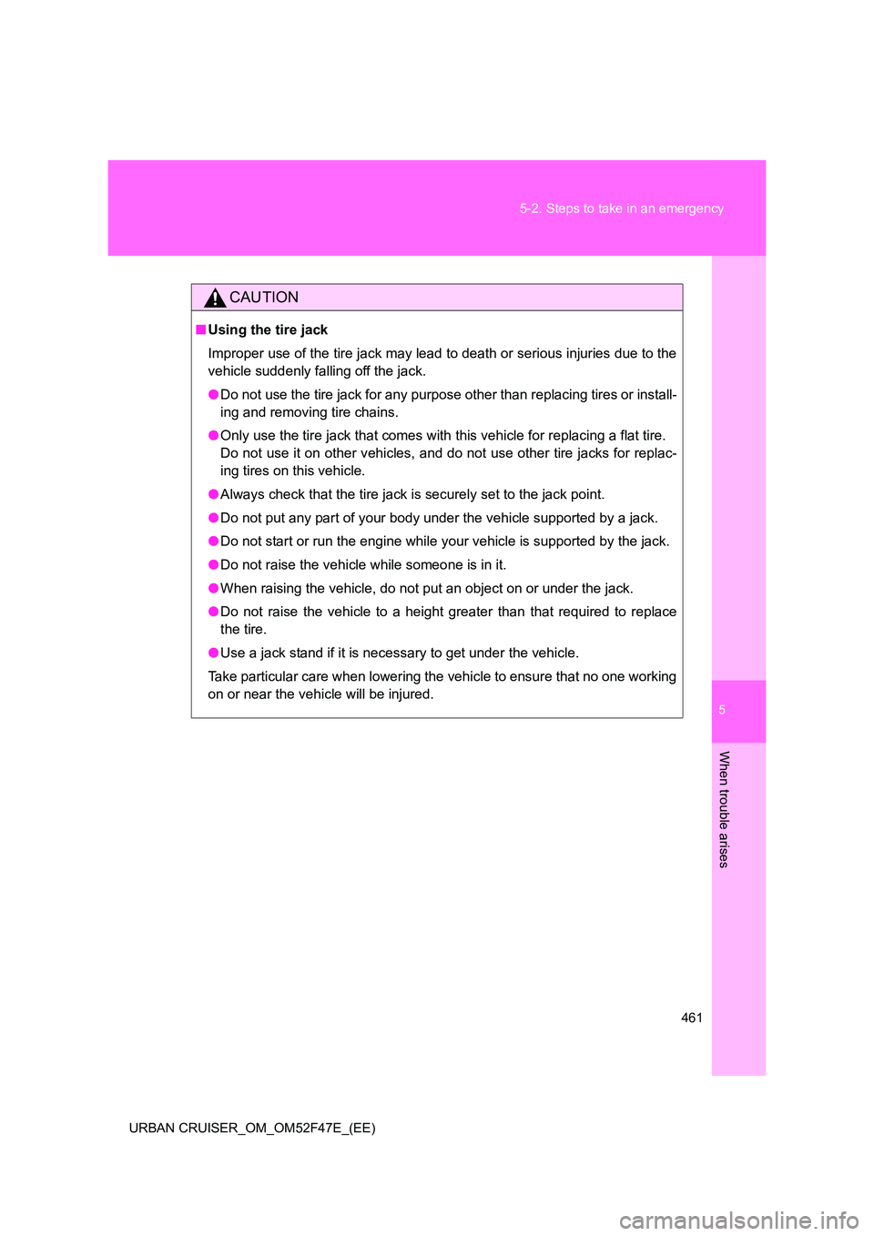 TOYOTA URBAN CRUISER 2015 Owners Manual 5
461
5-2. Steps to take in an emergency
When trouble arises
URBAN CRUISER_OM_OM52F47E_(EE)
CAUTION
■
Using the tire jack
Improper use of the tire jack may lead to death or serious injuries due to t TOYOTA URBAN CRUISER 2015 Owners Manual 5
461
5-2. Steps to take in an emergency
When trouble arises
URBAN CRUISER_OM_OM52F47E_(EE)
CAUTION
■
Using the tire jack
Improper use of the tire jack may lead to death or serious injuries due to t