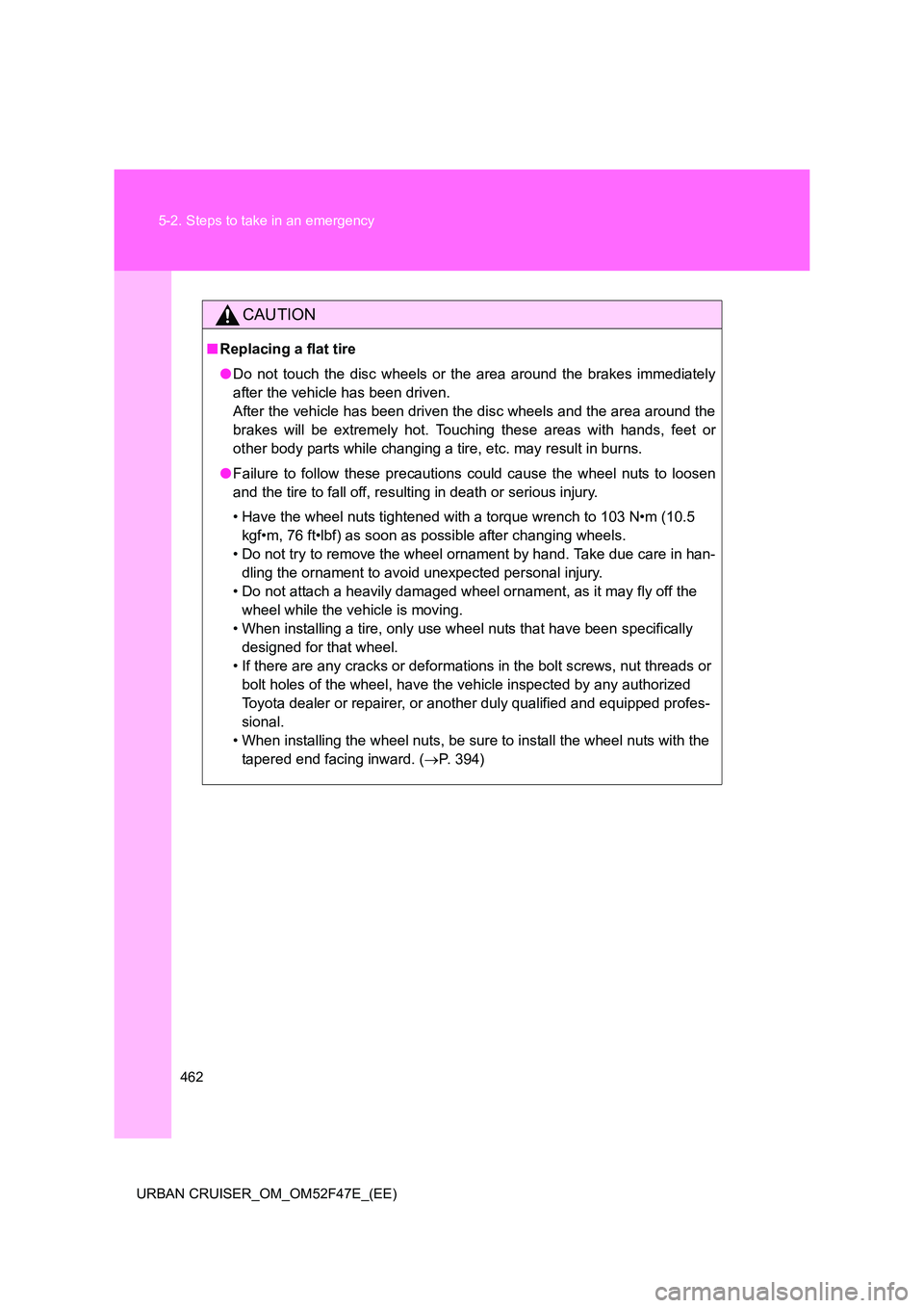 TOYOTA URBAN CRUISER 2015 Owners Manual 462
5-2. Steps to take in an emergency
URBAN CRUISER_OM_OM52F47E_(EE)
CAUTION
■ Replacing a flat tire
●Do not touch the disc wheels or the area around the brakes immediately
after the vehicle has TOYOTA URBAN CRUISER 2015 Owners Manual 462
5-2. Steps to take in an emergency
URBAN CRUISER_OM_OM52F47E_(EE)
CAUTION
■ Replacing a flat tire
●Do not touch the disc wheels or the area around the brakes immediately
after the vehicle has