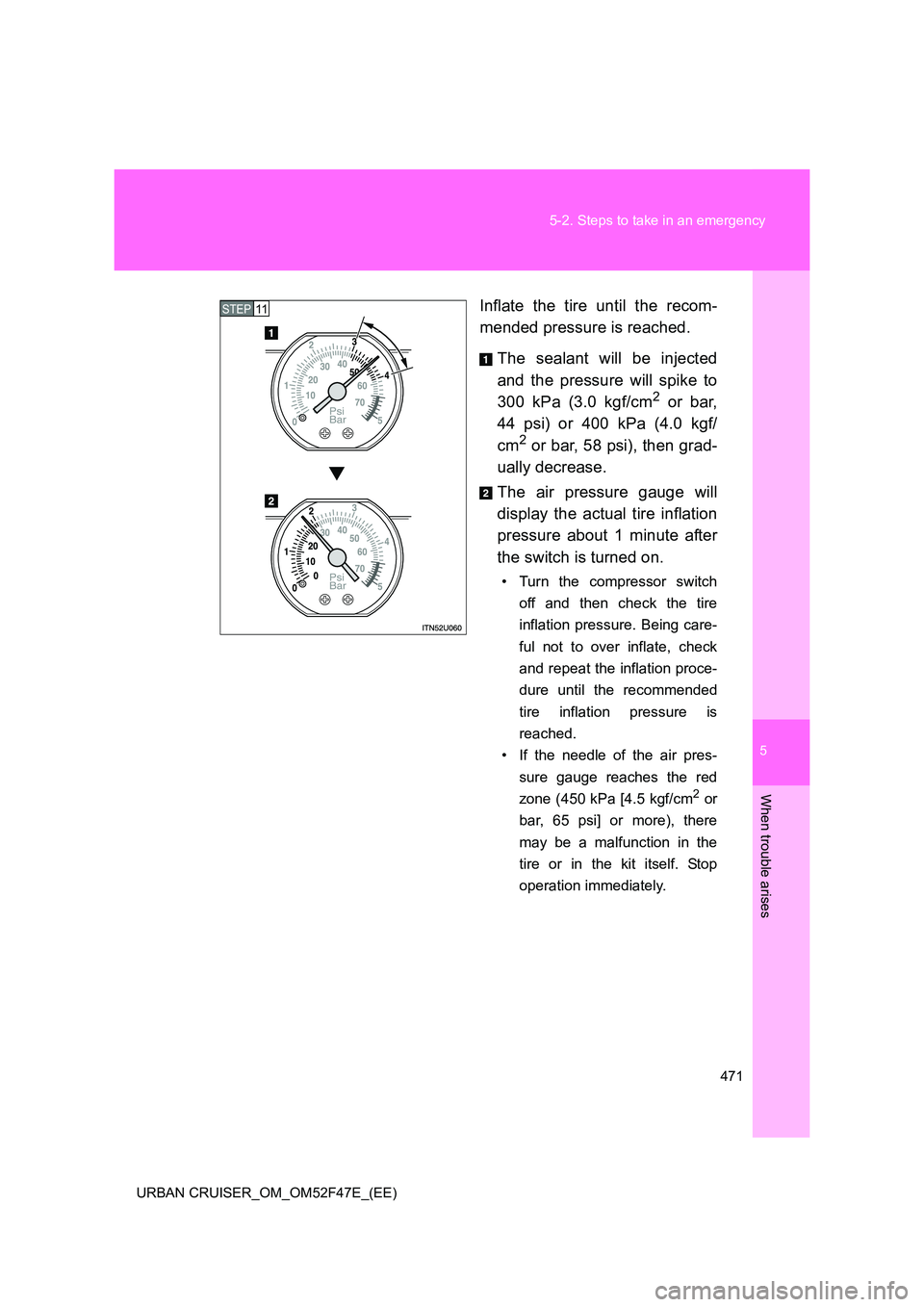 TOYOTA URBAN CRUISER 2015  Owners Manual 5
471
5-2. Steps to take in an emergency
When trouble arises
URBAN CRUISER_OM_OM52F47E_(EE)
Inflate the tire until the recom-
mended pressure is reached.
The sealant will be injected
and the pressure 