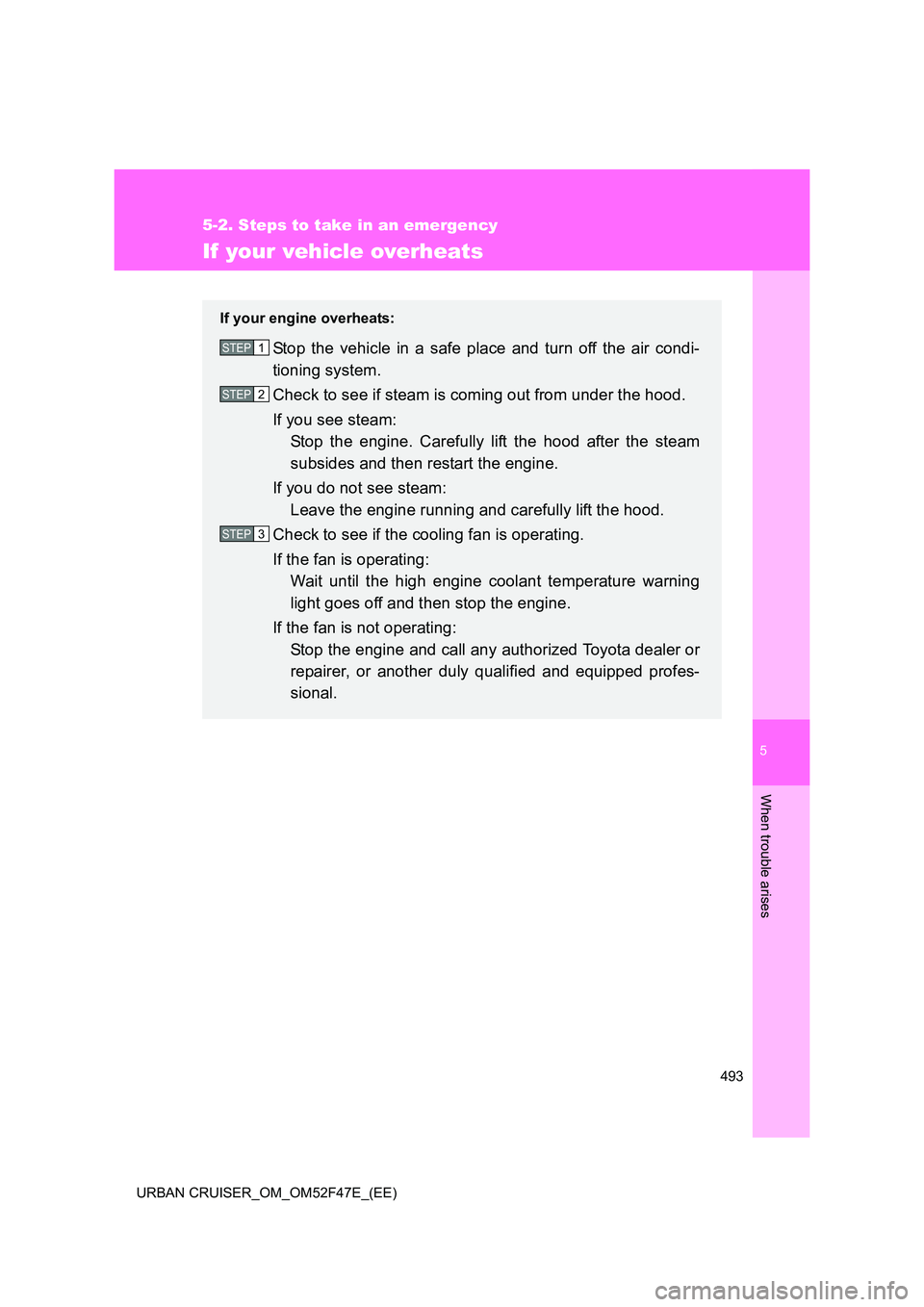 TOYOTA URBAN CRUISER 2015  Owners Manual 5
493
5-2. Steps to take in an emergency
When trouble arises
URBAN CRUISER_OM_OM52F47E_(EE)
If your vehicle overheats
If your engine overheats:
Stop the vehicle in a safe place and turn off the air co